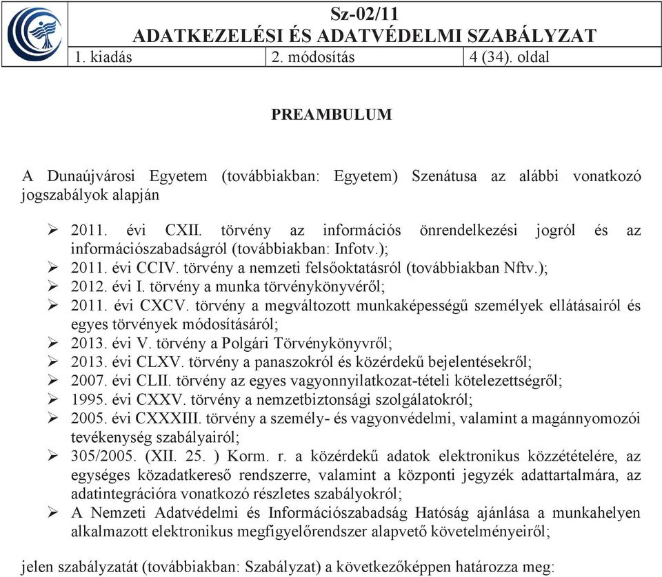 törvény a munka törvénykönyvéről; 2011. évi CXCV. törvény a megváltozott munkaképességű személyek ellátásairól és egyes törvények módosításáról; 2013. évi V. törvény a Polgári Törvénykönyvről; 2013.