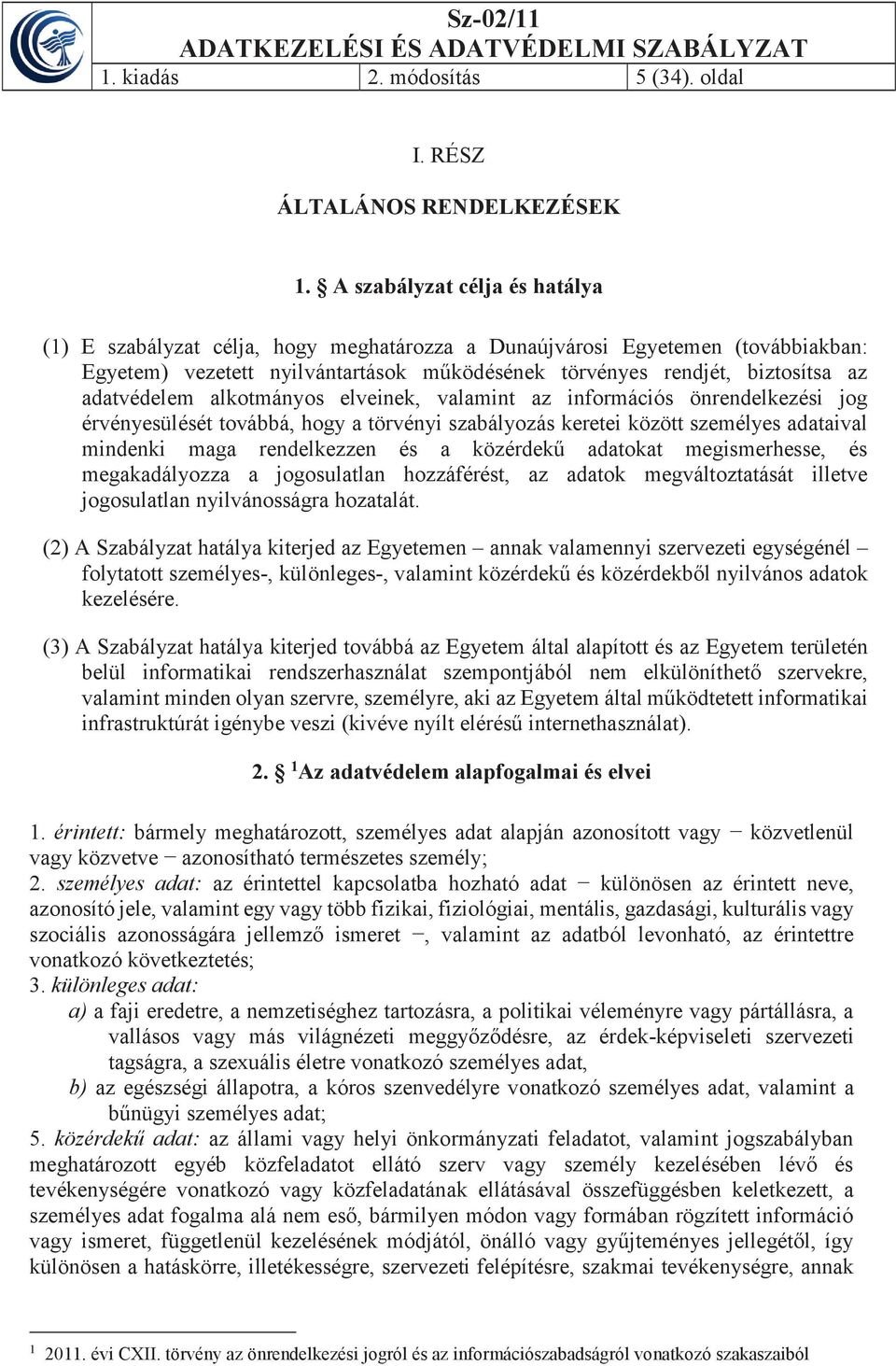 adatvédelem alkotmányos elveinek, valamint az információs önrendelkezési jog érvényesülését továbbá, hogy a törvényi szabályozás keretei között személyes adataival mindenki maga rendelkezzen és a