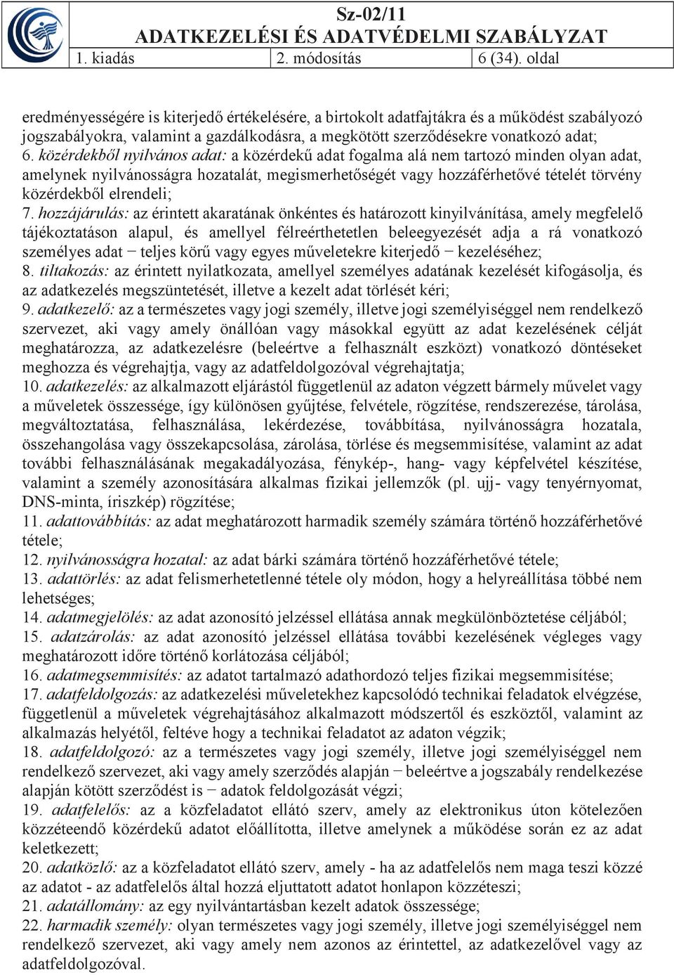 közérdekből nyilvános adat: a közérdekű adat fogalma alá nem tartozó minden olyan adat, amelynek nyilvánosságra hozatalát, megismerhetőségét vagy hozzáférhetővé tételét törvény közérdekből elrendeli;