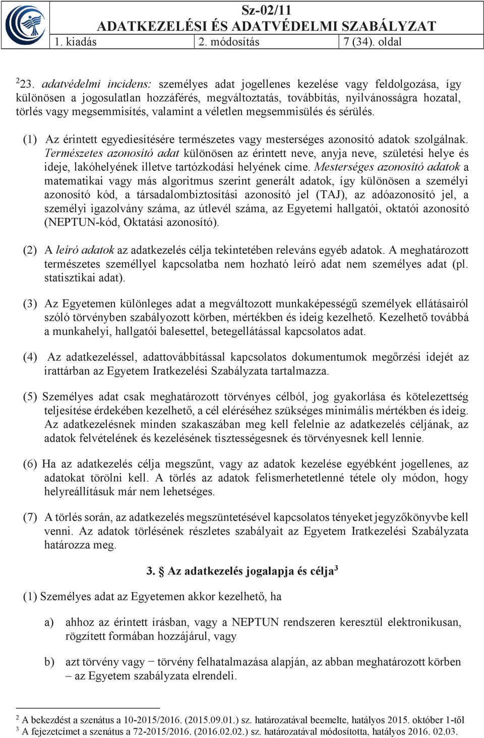 valamint a véletlen megsemmisülés és sérülés. (1) Az érintett egyediesítésére természetes vagy mesterséges azonosító adatok szolgálnak.