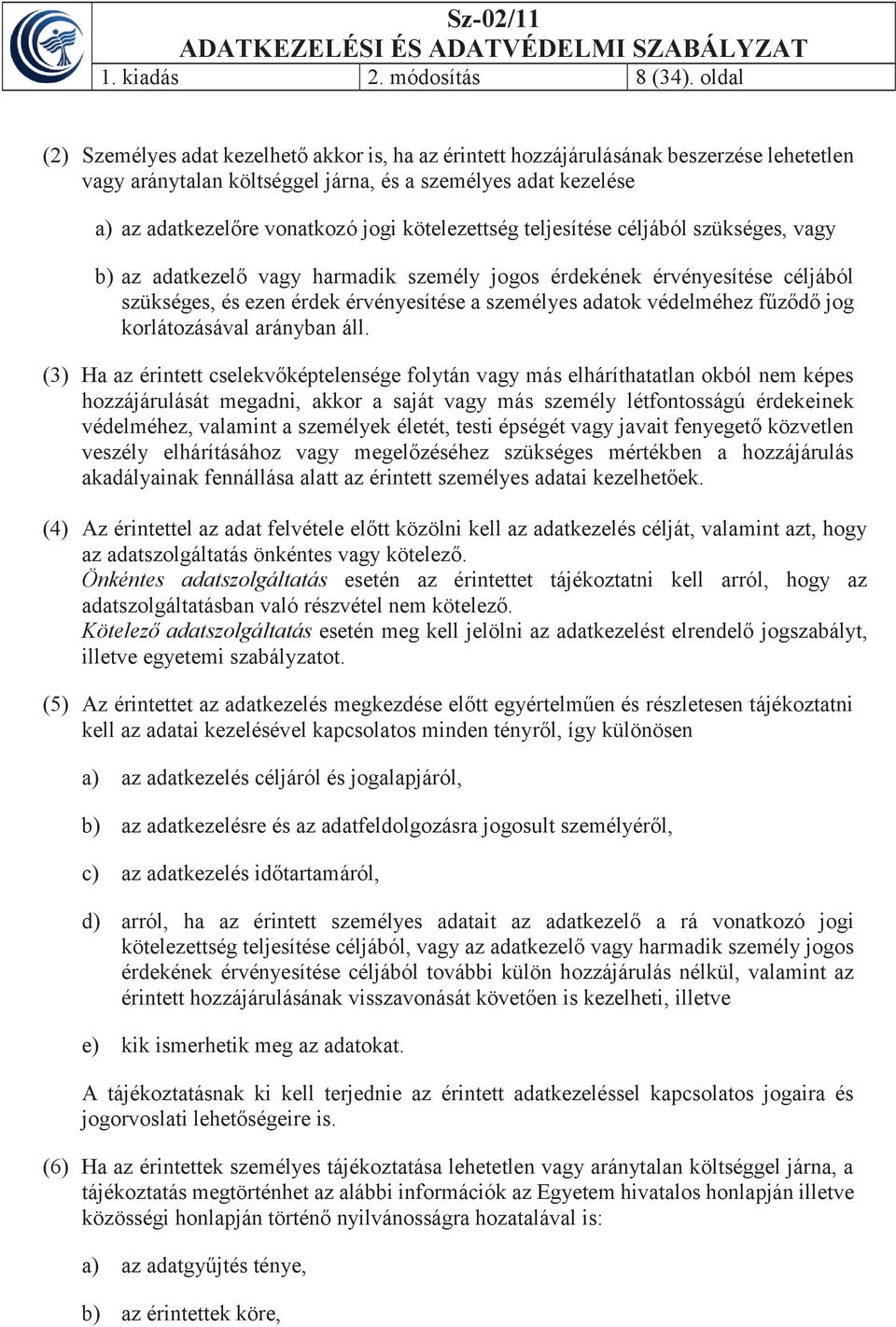 kötelezettség teljesítése céljából szükséges, vagy b) az adatkezelő vagy harmadik személy jogos érdekének érvényesítése céljából szükséges, és ezen érdek érvényesítése a személyes adatok védelméhez