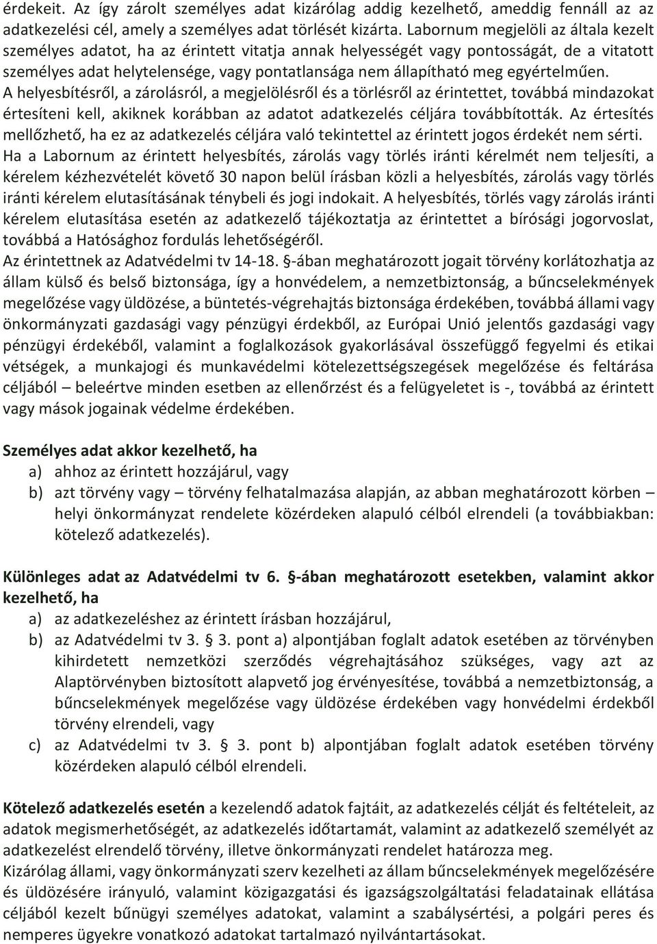 egyértelműen. A helyesbítésről, a zárolásról, a megjelölésről és a törlésről az érintettet, továbbá mindazokat értesíteni kell, akiknek korábban az adatot adatkezelés céljára továbbították.