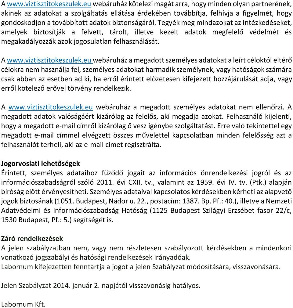 biztonságáról. Tegyék meg mindazokat az intézkedéseket, amelyek biztosítják a felvett, tárolt, illetve kezelt adatok megfelelő védelmét és megakadályozzák azok jogosulatlan felhasználását.