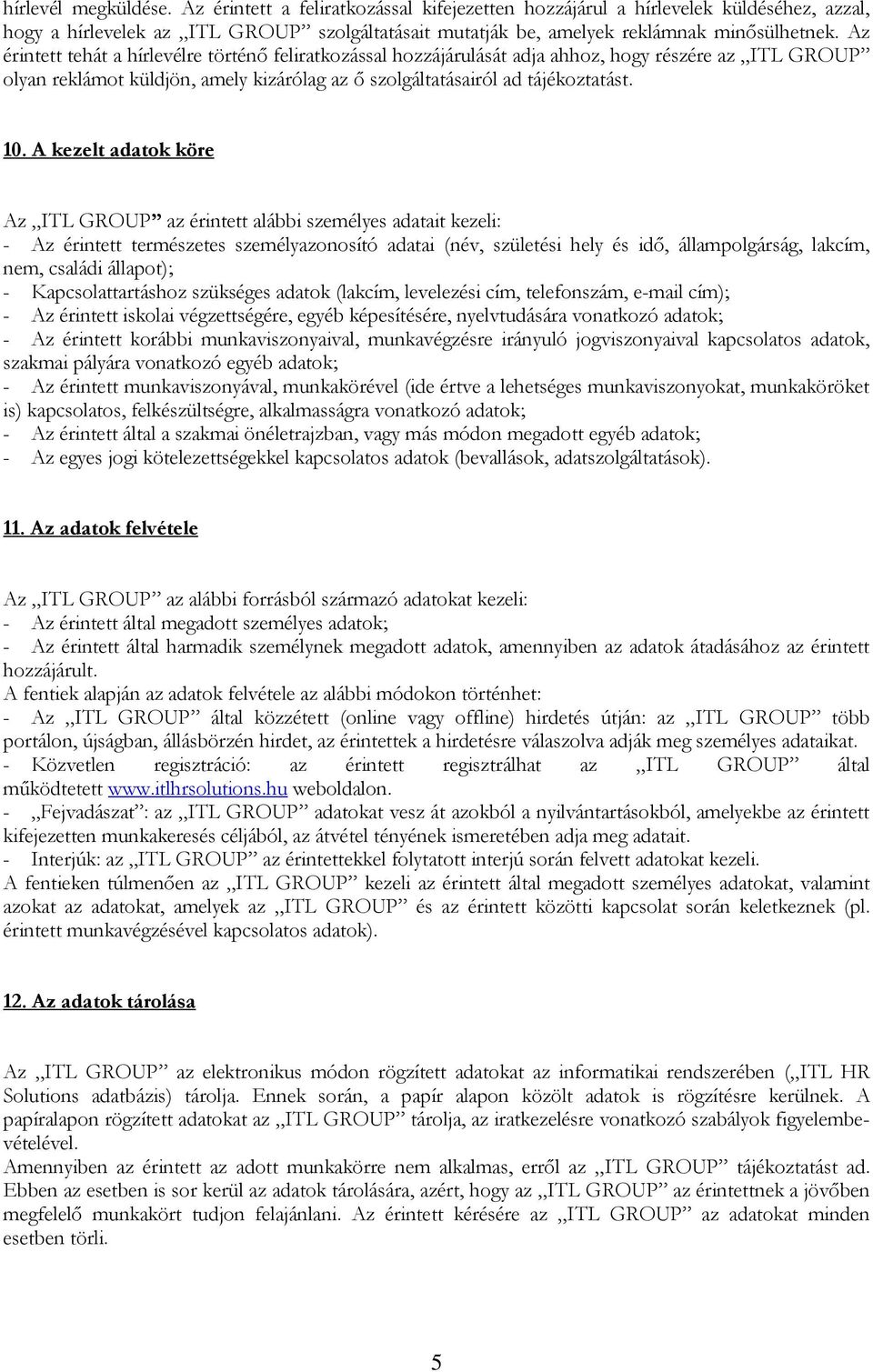 A kezelt adatok köre Az ITL GROUP az érintett alábbi személyes adatait kezeli: - Az érintett természetes személyazonosító adatai (név, születési hely és idő, állampolgárság, lakcím, nem, családi