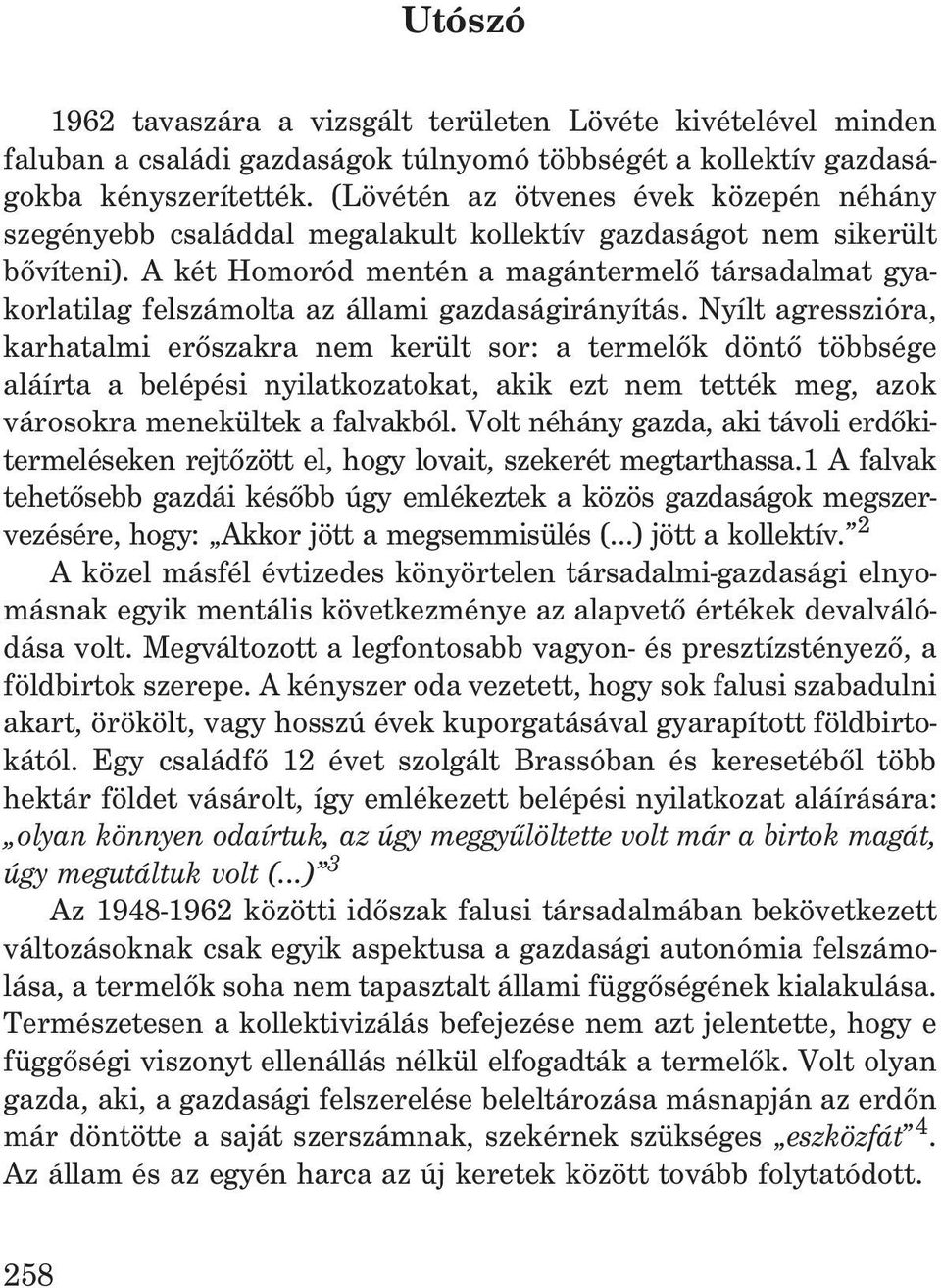 A két Homoród mentén a magántermelõ társadalmat gyakorlatilag felszámolta az állami gazdaságirányítás.