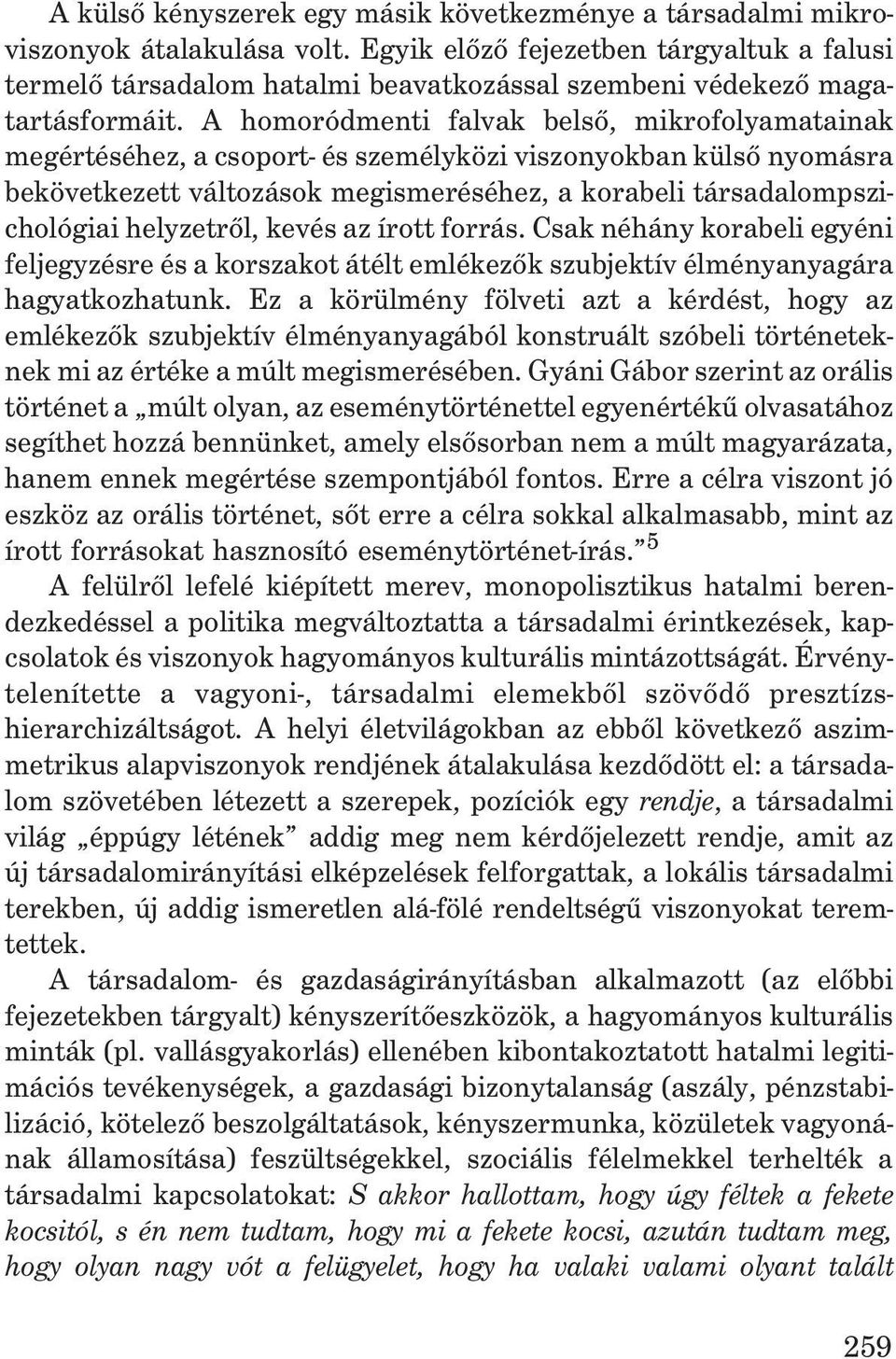 A homoródmenti falvak belsõ, mikrofolyamatainak megértéséhez, a csoport- és személyközi viszonyokban külsõ nyomásra bekövetkezett változások megismeréséhez, a korabeli társadalompszichológiai