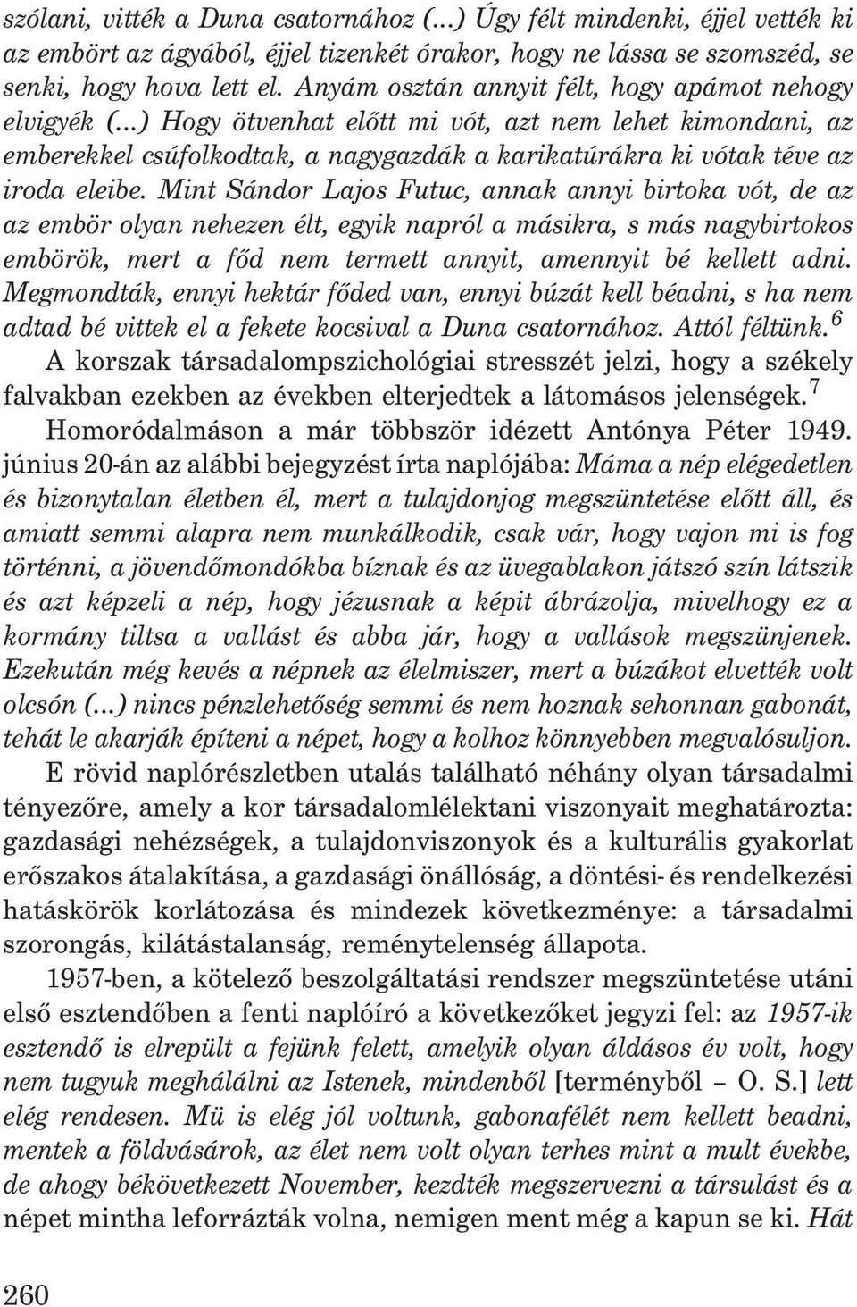 Mint Sándor Lajos Futuc, annak annyi birtoka vót, de az az embör olyan nehezen élt, egyik napról a másikra, s más nagybirtokos embörök, mert a fõd nem termett annyit, amennyit bé kellett adni.