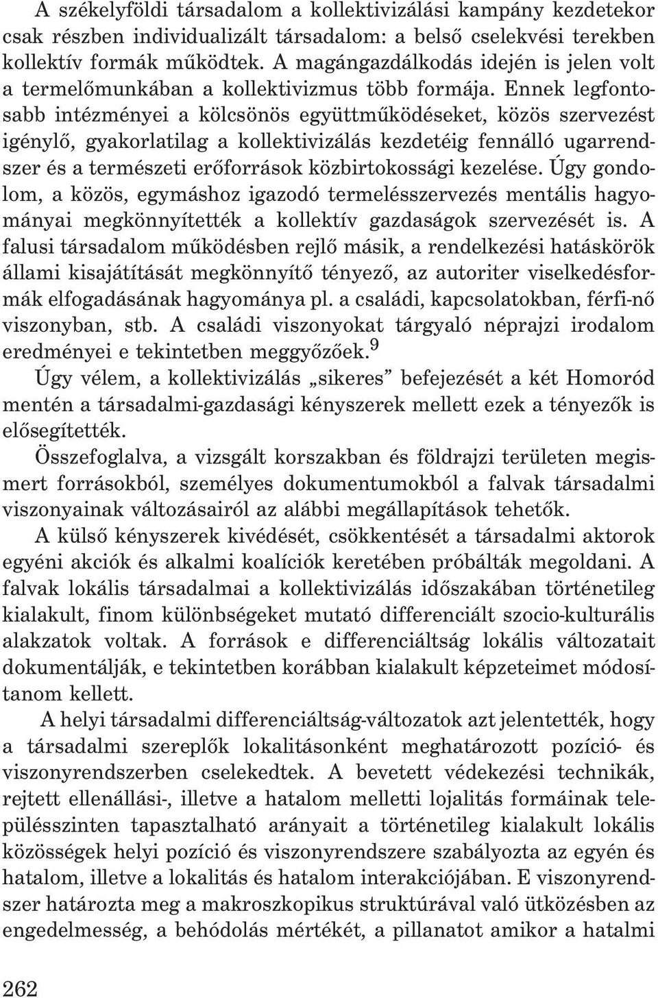 Ennek legfontosabb intézményei a kölcsönös együttmûködéseket, közös szervezést igénylõ, gyakorlatilag a kollektivizálás kezdetéig fennálló ugarrendszer és a természeti erõforrások közbirtokossági