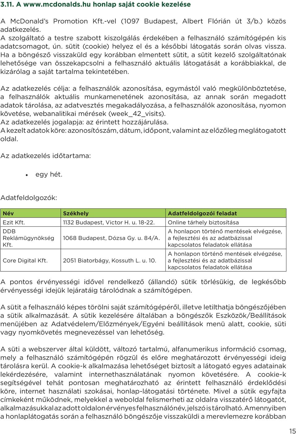 Ha a böngésző visszaküld egy korábban elmentett sütit, a sütit kezelő szolgáltatónak lehetősége van összekapcsolni a felhasználó aktuális látogatását a korábbiakkal, de kizárólag a saját tartalma