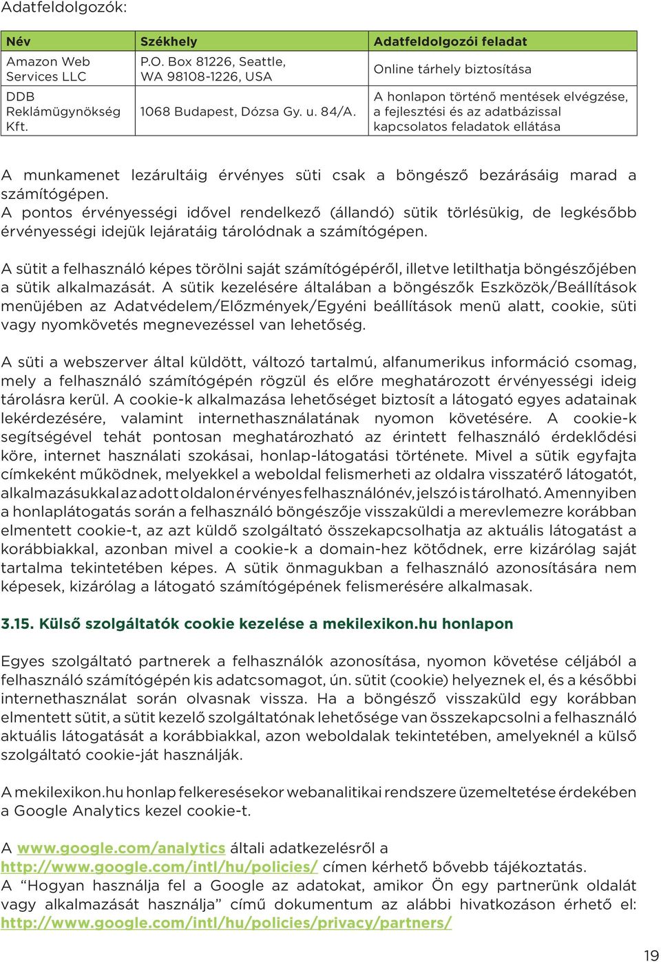 marad a számítógépen. A pontos érvényességi idővel rendelkező (állandó) sütik törlésükig, de legkésőbb érvényességi idejük lejáratáig tárolódnak a számítógépen.