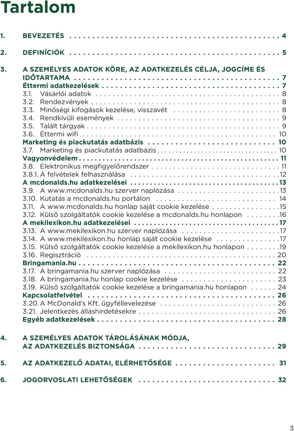 ..11 3.8.1. A felvételek felhasználása...12 A mcdonalds.hu adatkezelései...13 3.9. A www.mcdonalds.hu szerver naplózása...13 3.10. Kutatás a mcdonalds.hu portálon... 14 3.11. A www.mcdonalds.hu honlap saját cookie kezelése.