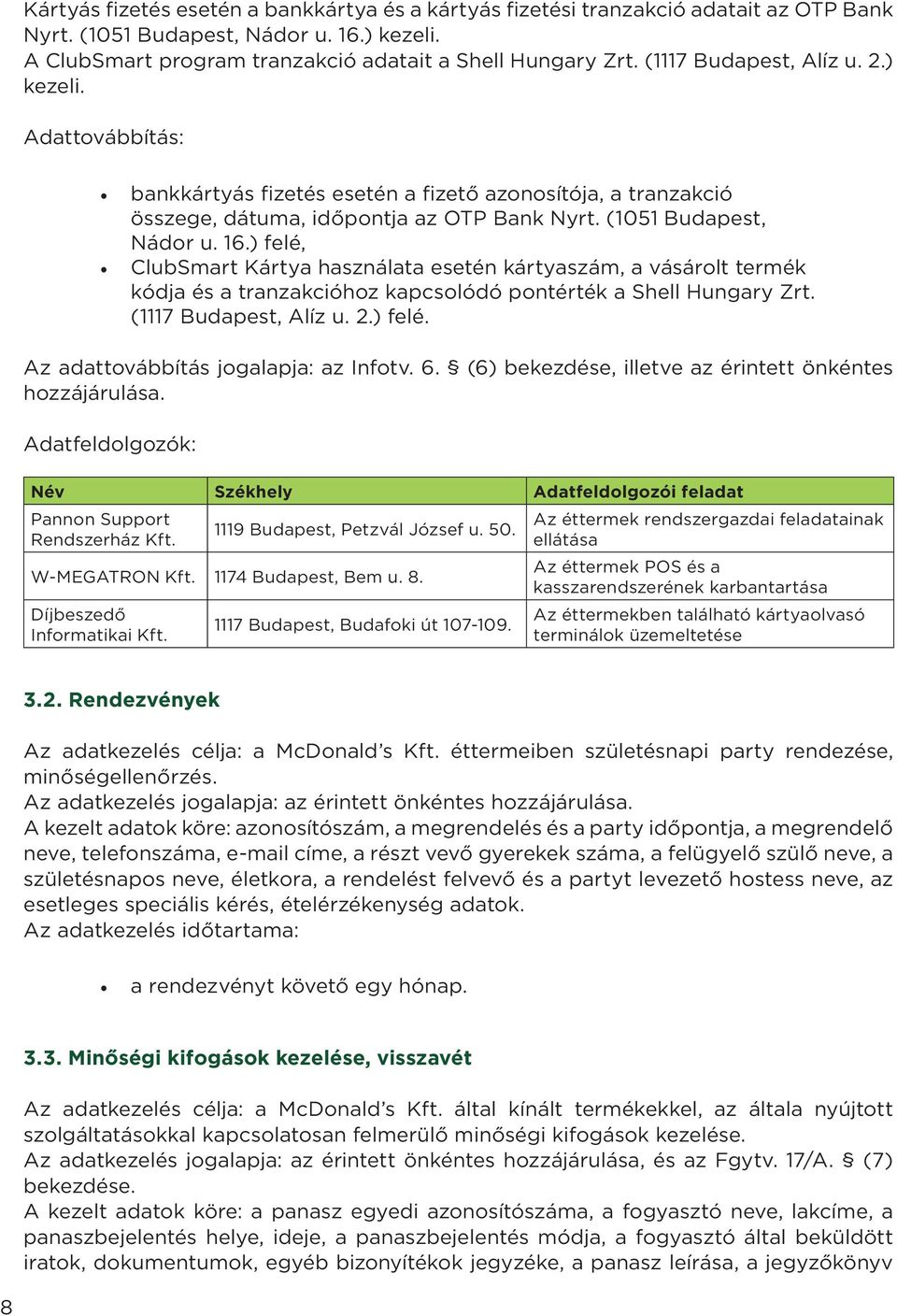 ) felé, ClubSmart Kártya használata esetén kártyaszám, a vásárolt termék kódja és a tranzakcióhoz kapcsolódó pontérték a Shell Hungary Zrt. (1117 Budapest, Alíz u. 2.) felé. Az adattovábbítás jogalapja: az Infotv.