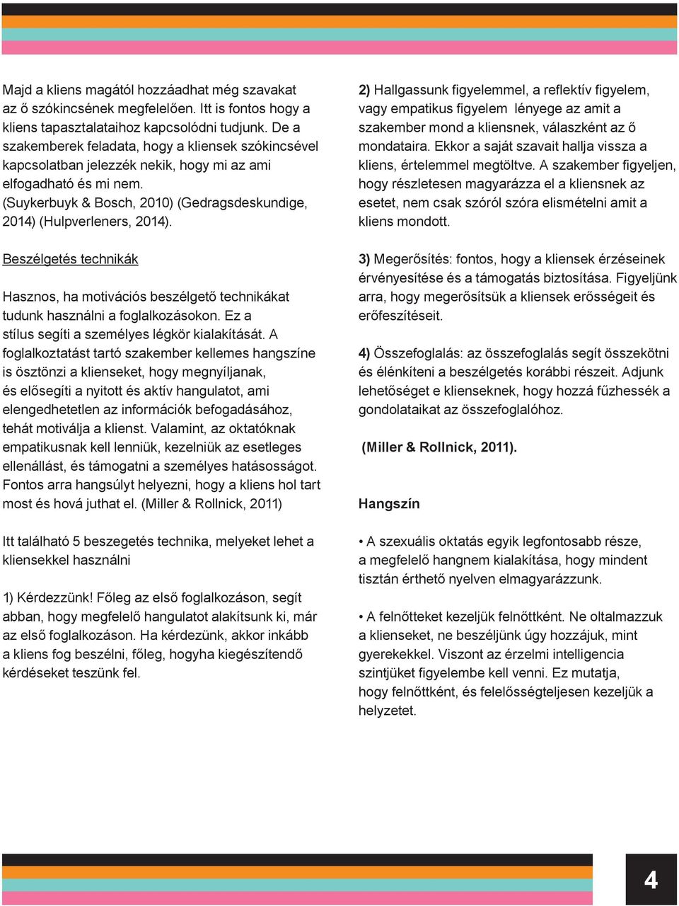 Beszélgetés technikák Hasznos, ha motivációs beszélgető technikákat tudunk használni a foglalkozásokon. Ez a stílus segíti a személyes légkör kialakítását.