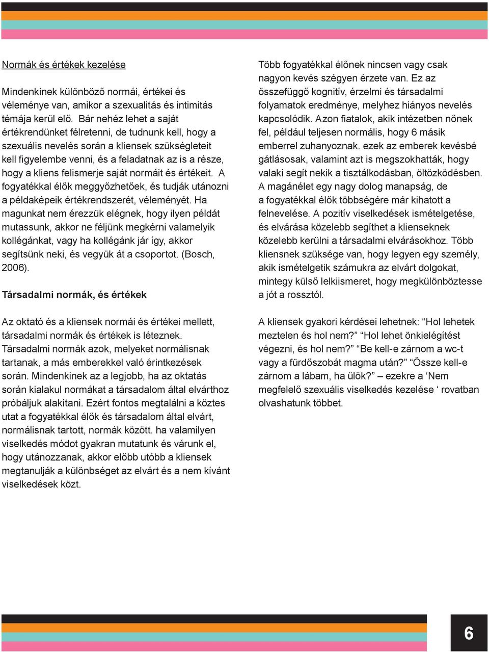 felismerje saját normáit és értékeit. A fogyatékkal élők meggyőzhetőek, és tudják utánozni a példaképeik értékrendszerét, véleményét.