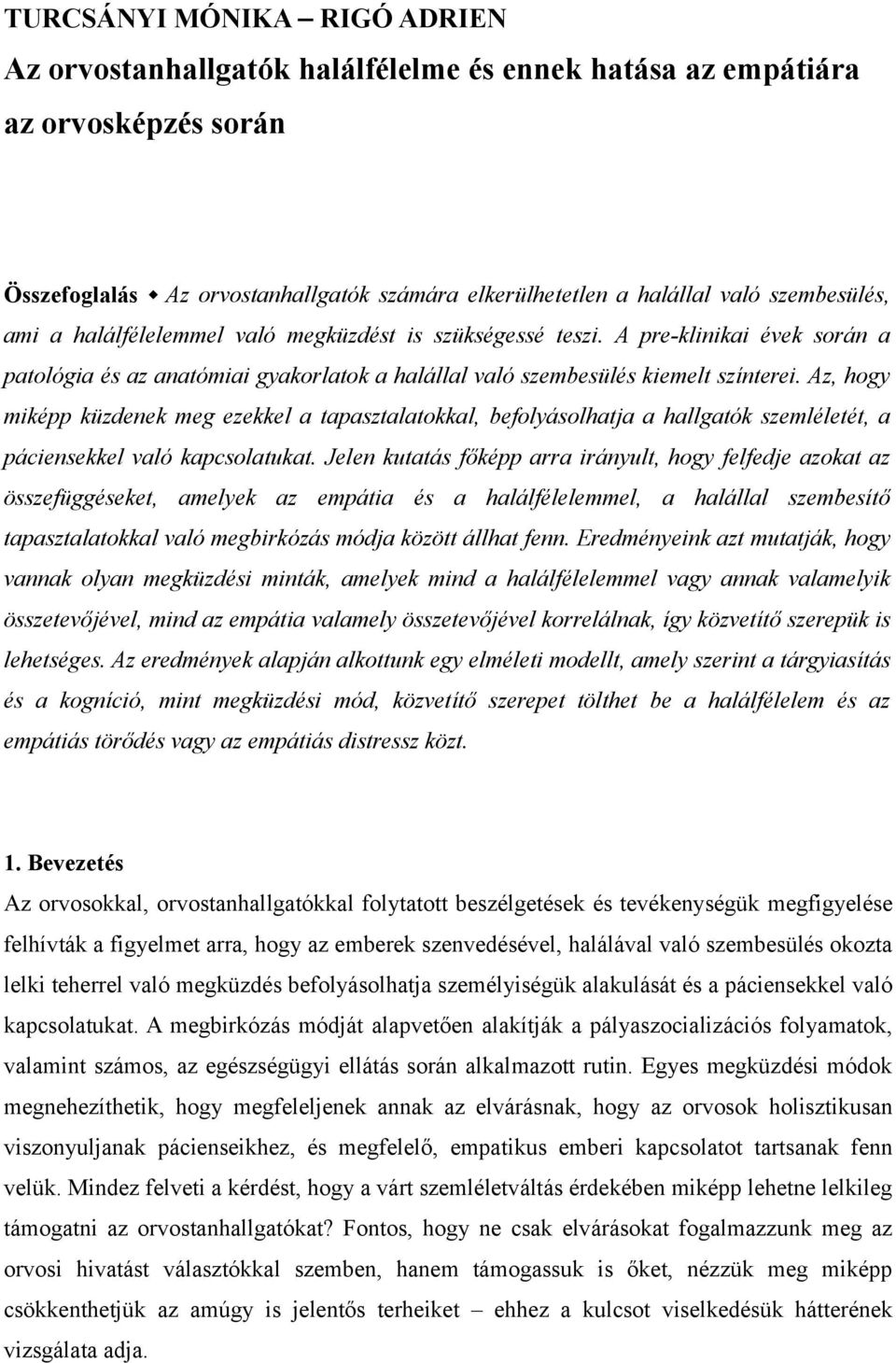 Az, hogy miképp küzdenek meg ezekkel a tapasztalatokkal, befolyásolhatja a hallgatók szemléletét, a páciensekkel való kapcsolatukat.