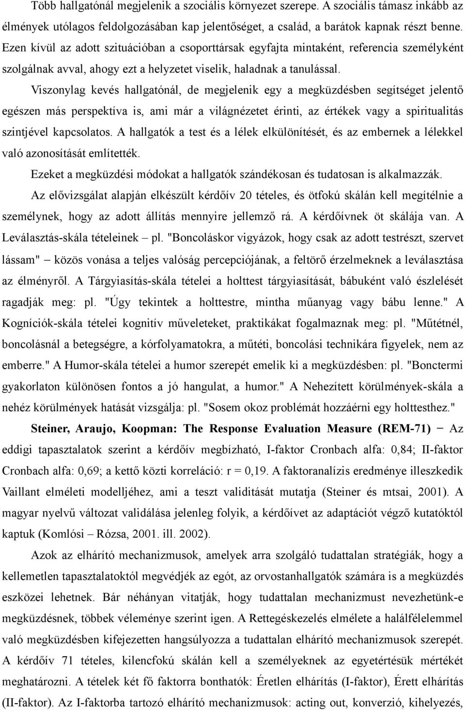 Viszonylag kevés hallgatónál, de megjelenik egy a megküzdésben segítséget jelentő egészen más perspektíva is, ami már a világnézetet érinti, az értékek vagy a spiritualitás szintjével kapcsolatos.