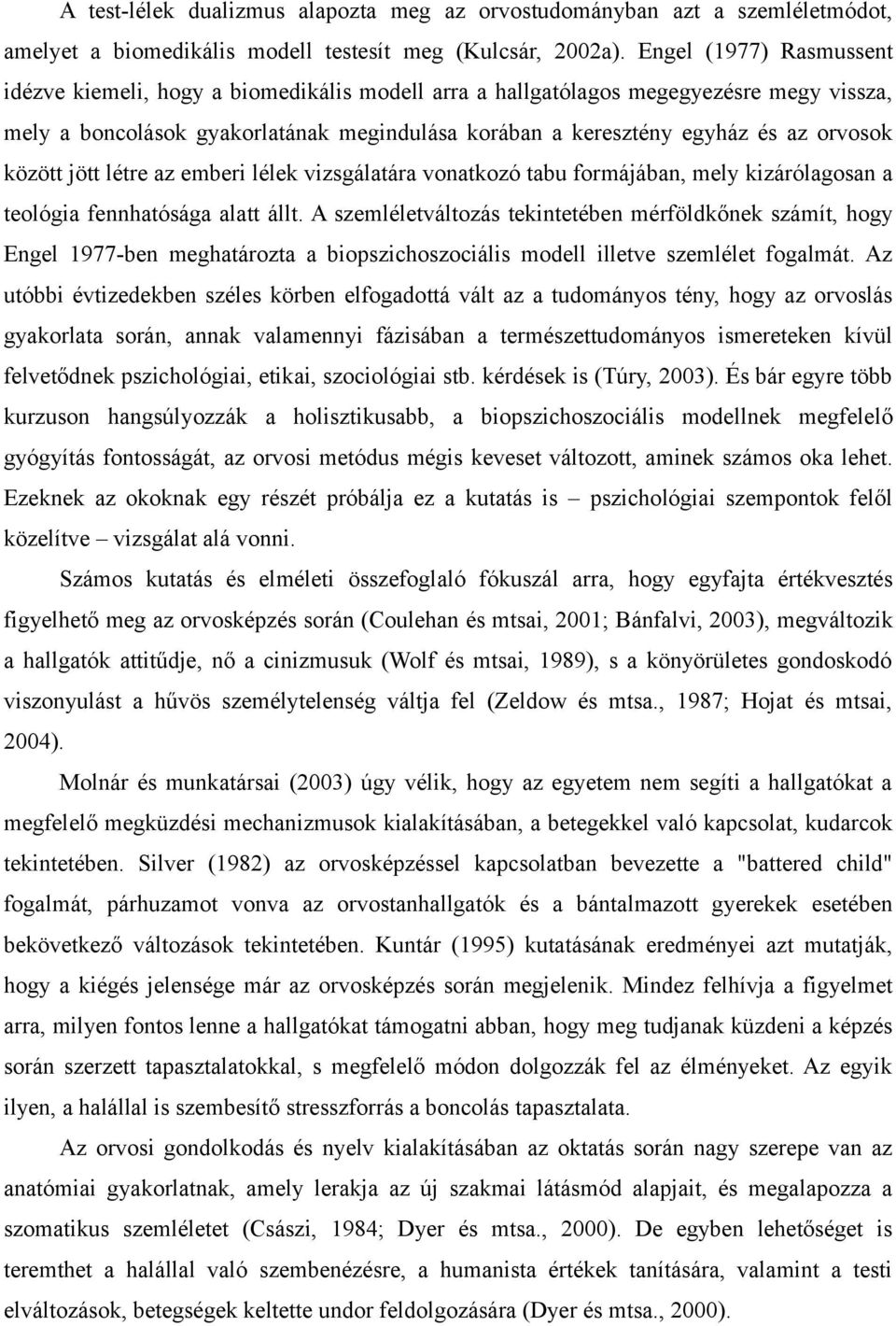 között jött létre az emberi lélek vizsgálatára vonatkozó tabu formájában, mely kizárólagosan a teológia fennhatósága alatt állt.