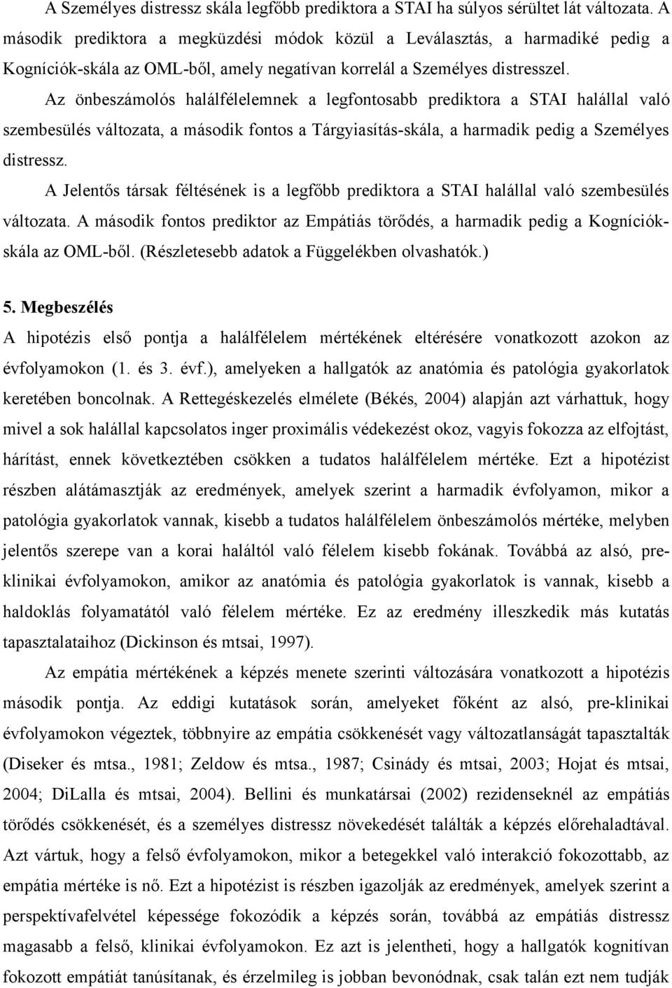 Az önbeszámolós halálfélelemnek a legfontosabb prediktora a STAI halállal való szembesülés változata, a második fontos a Tárgyiasítás-skála, a harmadik pedig a Személyes distressz.