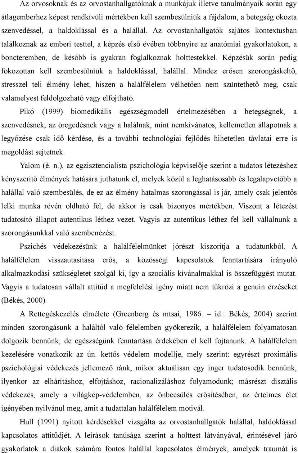 Az orvostanhallgatók sajátos kontextusban találkoznak az emberi testtel, a képzés első évében többnyire az anatómiai gyakorlatokon, a boncteremben, de később is gyakran foglalkoznak holttestekkel.