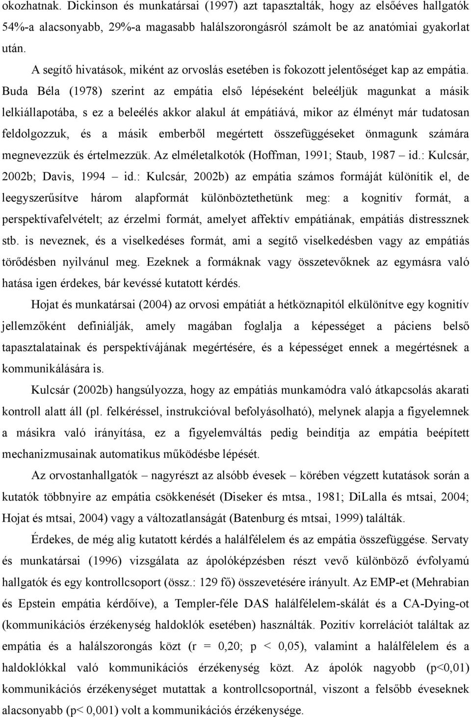 Buda Béla (1978) szerint az empátia első lépéseként beleéljük magunkat a másik lelkiállapotába, s ez a beleélés akkor alakul át empátiává, mikor az élményt már tudatosan feldolgozzuk, és a másik