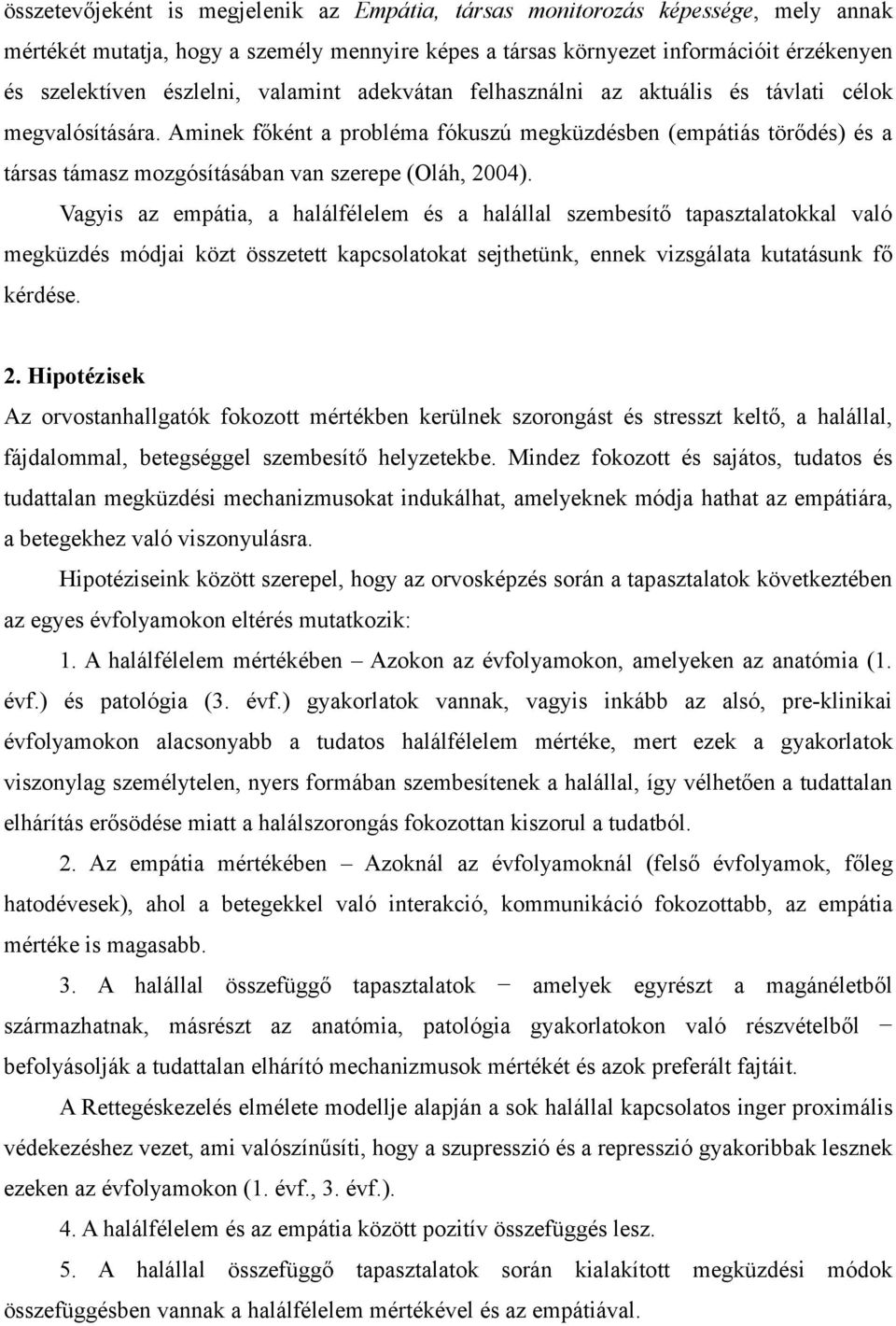 Aminek főként a probléma fókuszú megküzdésben (empátiás törődés) és a társas támasz mozgósításában van szerepe (Oláh, 2004).