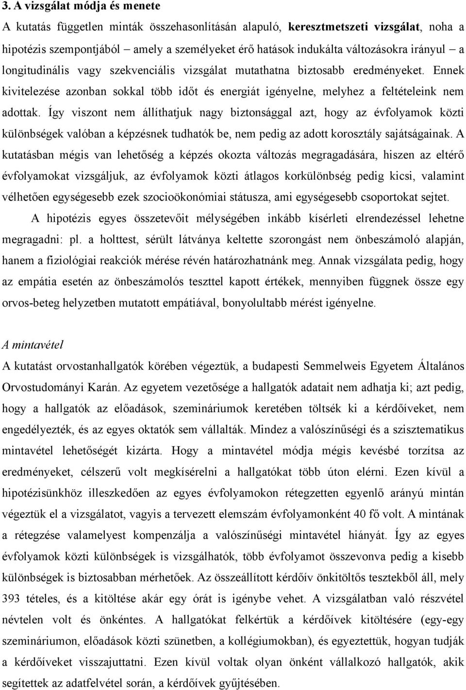 Így viszont nem állíthatjuk nagy biztonsággal azt, hogy az évfolyamok közti különbségek valóban a képzésnek tudhatók be, nem pedig az adott korosztály sajátságainak.
