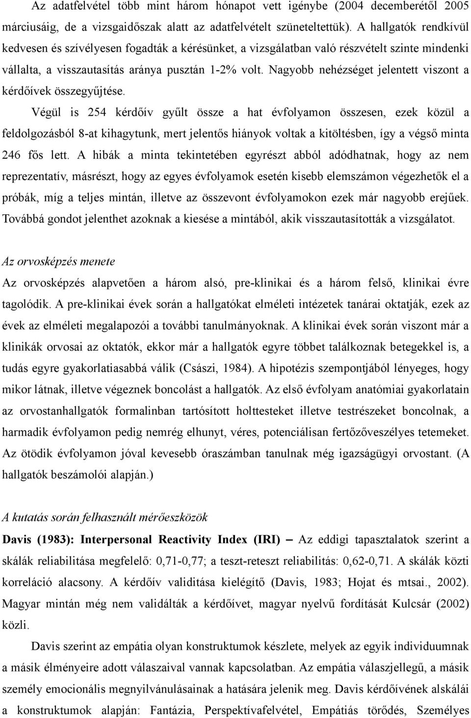 Nagyobb nehézséget jelentett viszont a kérdőívek összegyűjtése.