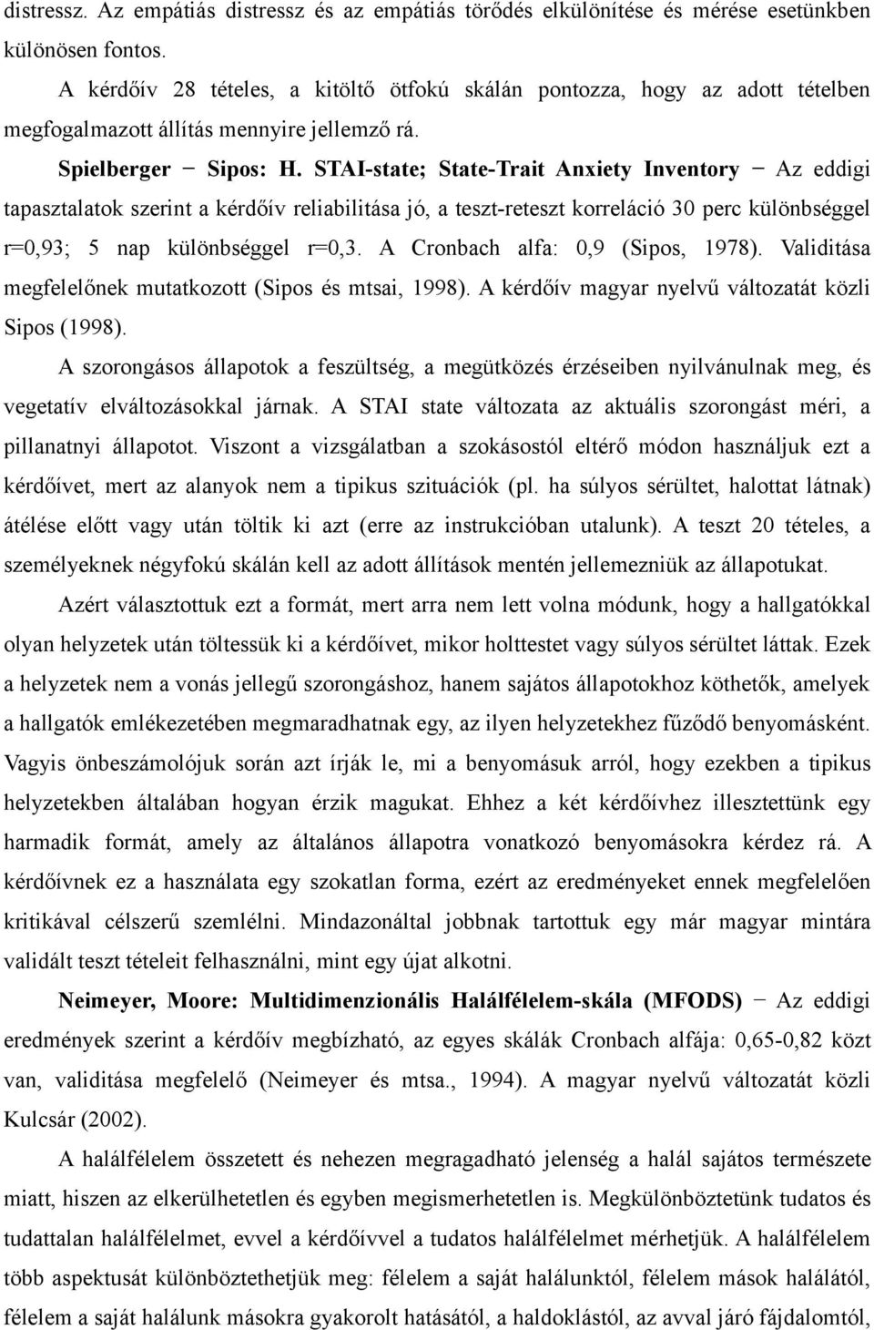 STAI-state; State-Trait Anxiety Inventory Az eddigi tapasztalatok szerint a kérdőív reliabilitása jó, a teszt-reteszt korreláció 30 perc különbséggel r=0,93; 5 nap különbséggel r=0,3.