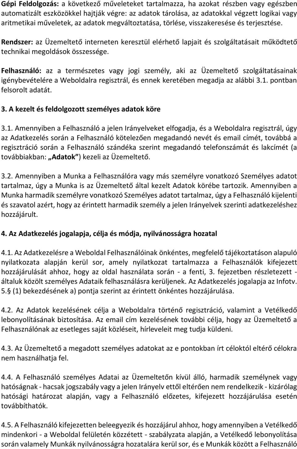 Rendszer: az Üzemeltető interneten keresztül elérhető lapjait és szolgáltatásait működtető technikai megoldások összessége.