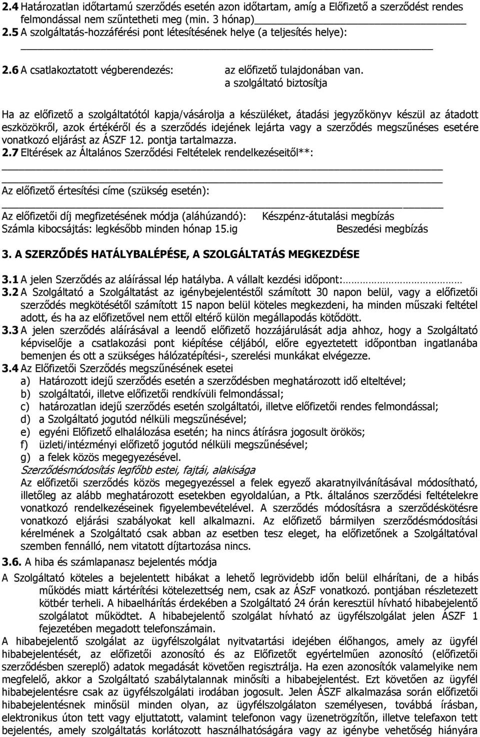 a szolgáltató biztosítja Ha az előfizető a szolgáltatótól kapja/vásárolja a készüléket, átadási jegyzőkönyv készül az átadott eszközökről, azok értékéről és a szerződés idejének lejárta vagy a