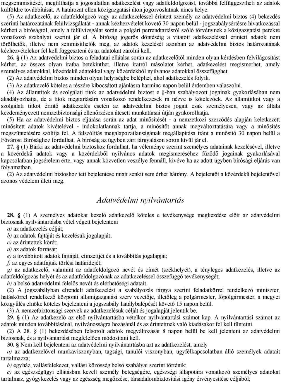 (5) Az adatkezelő, az adatfeldolgozó vagy az adatkezeléssel érintett személy az adatvédelmi biztos (4) bekezdés szerinti határozatának felülvizsgálatát - annak kézhezvételét követő 30 napon belül -