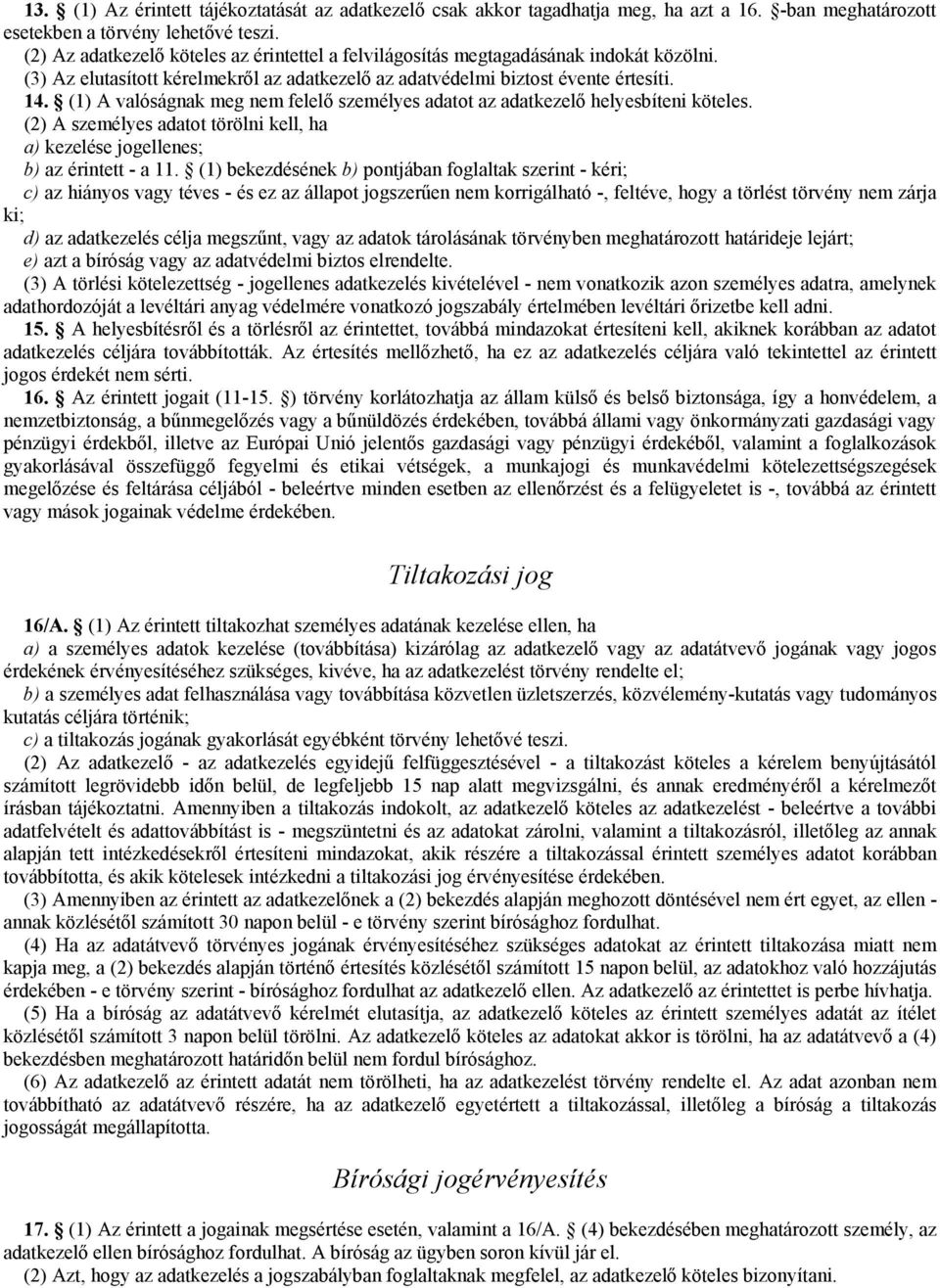 (1) A valóságnak meg nem felelő személyes adatot az adatkezelő helyesbíteni köteles. (2) A személyes adatot törölni kell, ha a) kezelése jogellenes; b) az érintett - a 11.