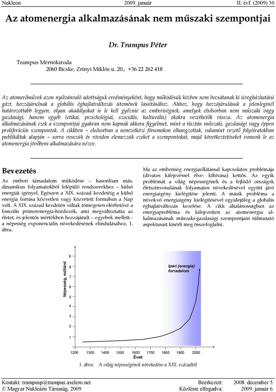 , +36 22 262 418 Az atomerőművek azon nyilvánvaló adottságuk eredményeként, hogy működésük közben nem bocsátanak ki üvegházhatású gázt, hozzájárulnak a globális éghajlatváltozás ütemének lassításához.