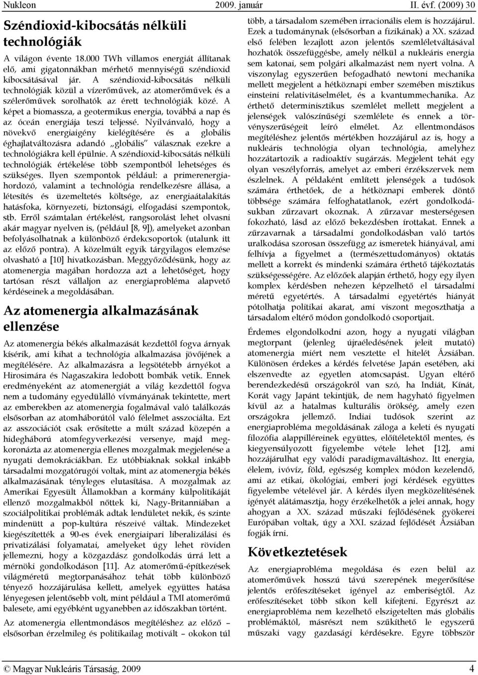 A képet a biomassza, a geotermikus energia, továbbá a nap és az óceán energiája teszi teljessé.