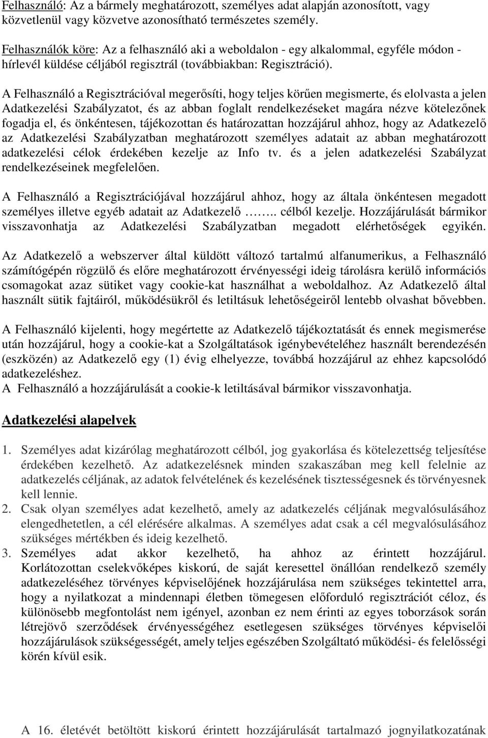 A Felhasználó a Regisztrációval megerősíti, hogy teljes körűen megismerte, és elolvasta a jelen Adatkezelési Szabályzatot, és az abban foglalt rendelkezéseket magára nézve kötelezőnek fogadja el, és