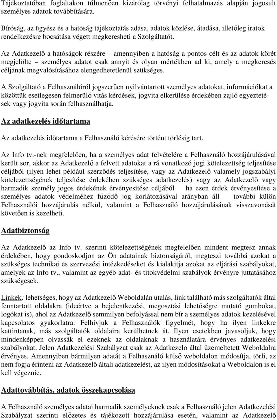 Az Adatkezelő a hatóságok részére amennyiben a hatóság a pontos célt és az adatok körét megjelölte személyes adatot csak annyit és olyan mértékben ad ki, amely a megkeresés céljának megvalósításához