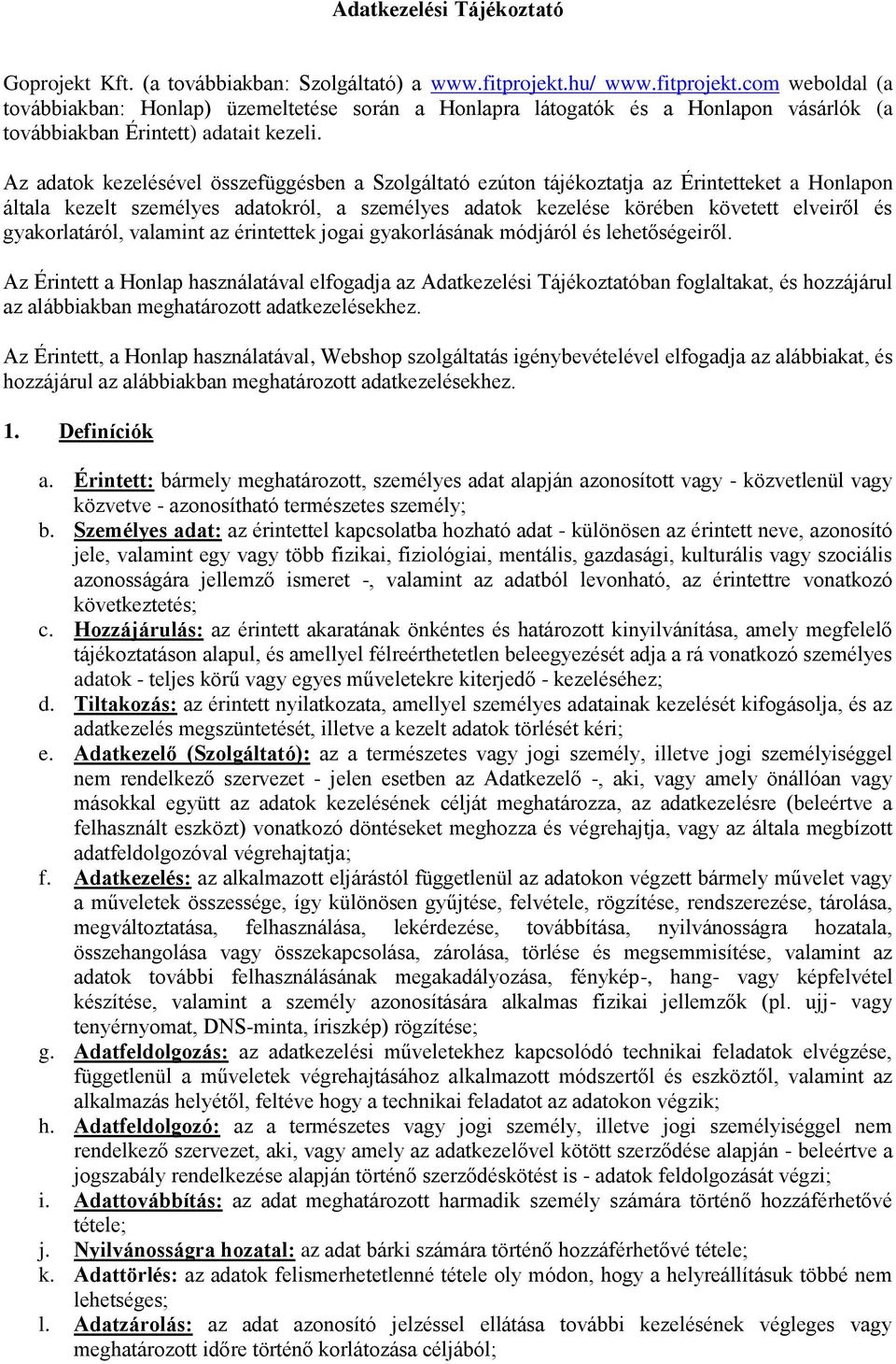 Az adatok kezelésével összefüggésben a Szolgáltató ezúton tájékoztatja az Érintetteket a Honlapon általa kezelt személyes adatokról, a személyes adatok kezelése körében követett elveiről és