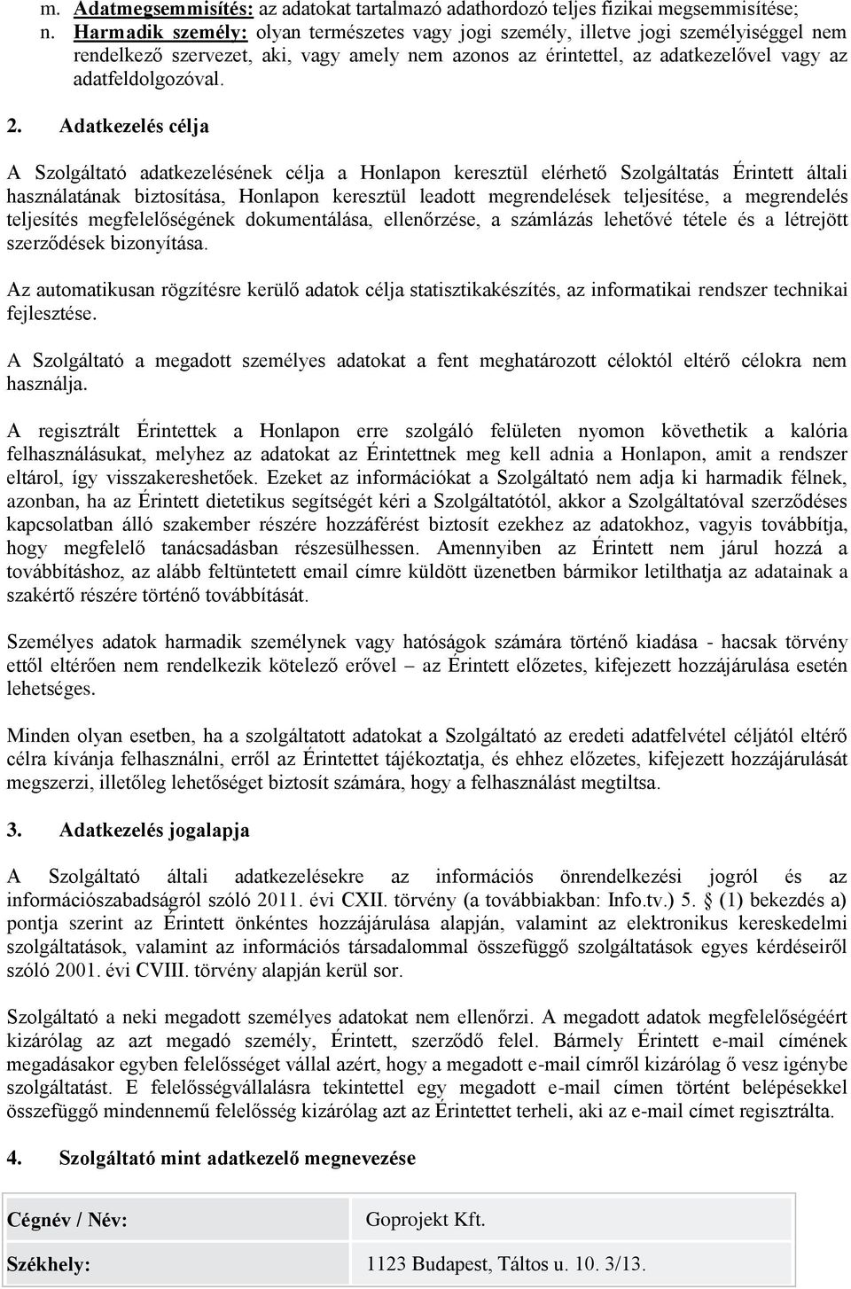 Adatkezelés célja A Szolgáltató adatkezelésének célja a Honlapon keresztül elérhető Szolgáltatás Érintett általi használatának biztosítása, Honlapon keresztül leadott megrendelések teljesítése, a