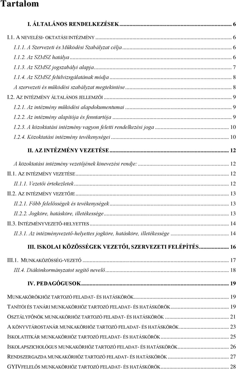 .. 9 I.2.3. A közoktatási intézmény vagyon feletti rendelkezési joga... 10 I.2.4. Közoktatási intézmény tevékenységei... 10 II. AZ INTÉZMÉNY VEZETÉSE.
