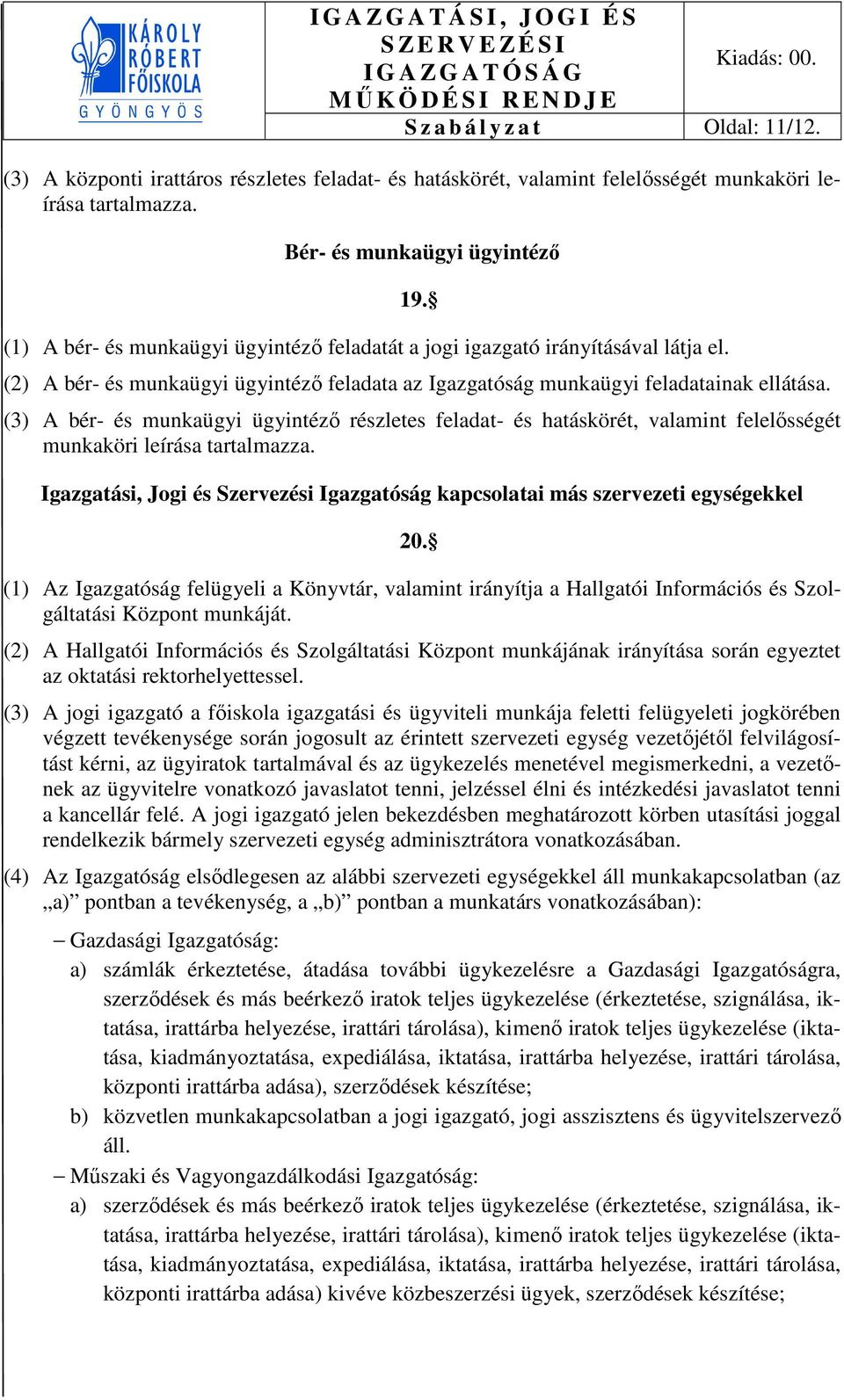 (3) A bér- és munkaügyi ügyintéző részletes feladat- és hatáskörét, valamint felelősségét munkaköri leírása tartalmazza.