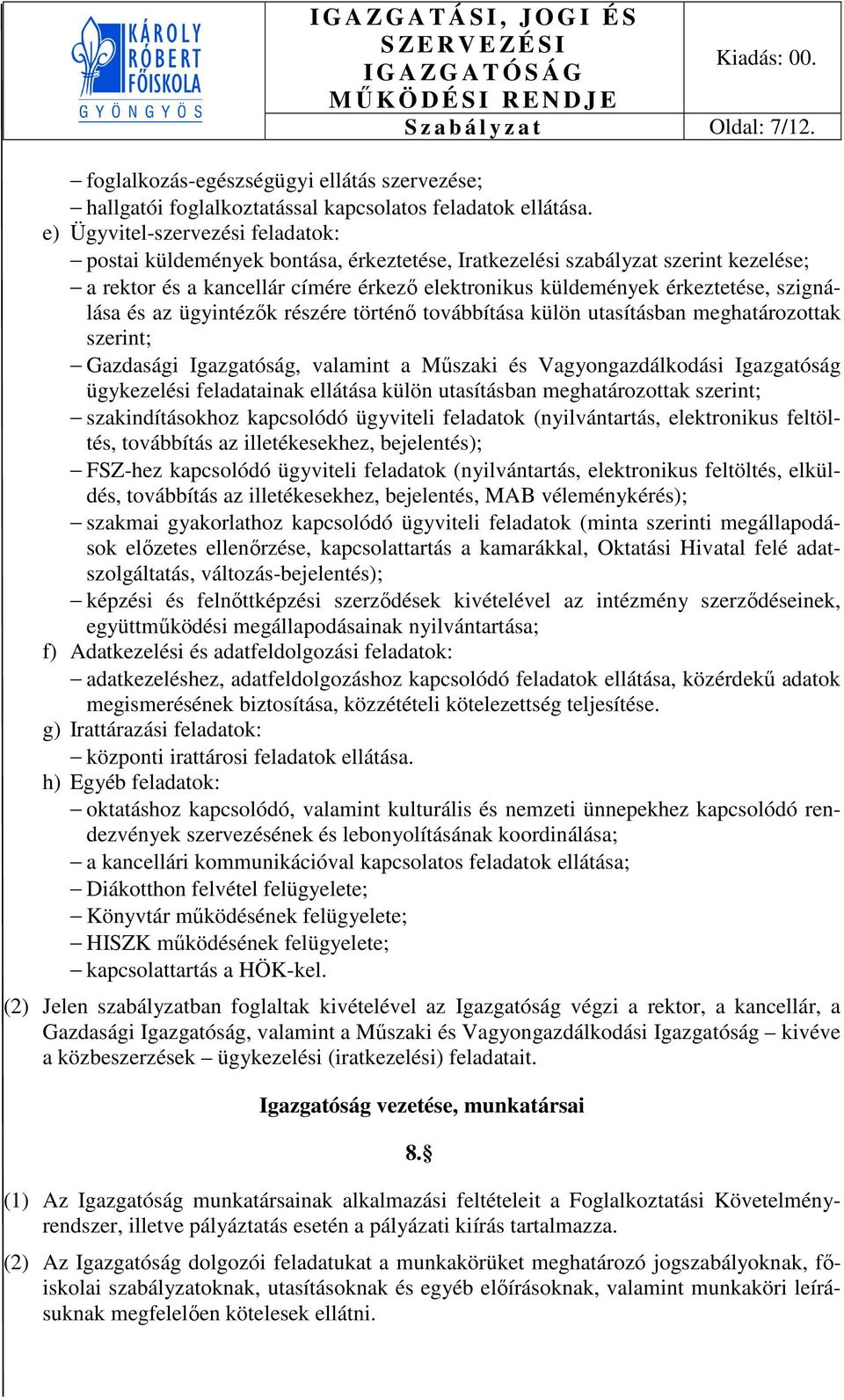 szignálása és az ügyintézők részére történő továbbítása külön utasításban meghatározottak szerint; Gazdasági Igazgatóság, valamint a Műszaki és Vagyongazdálkodási Igazgatóság ügykezelési feladatainak