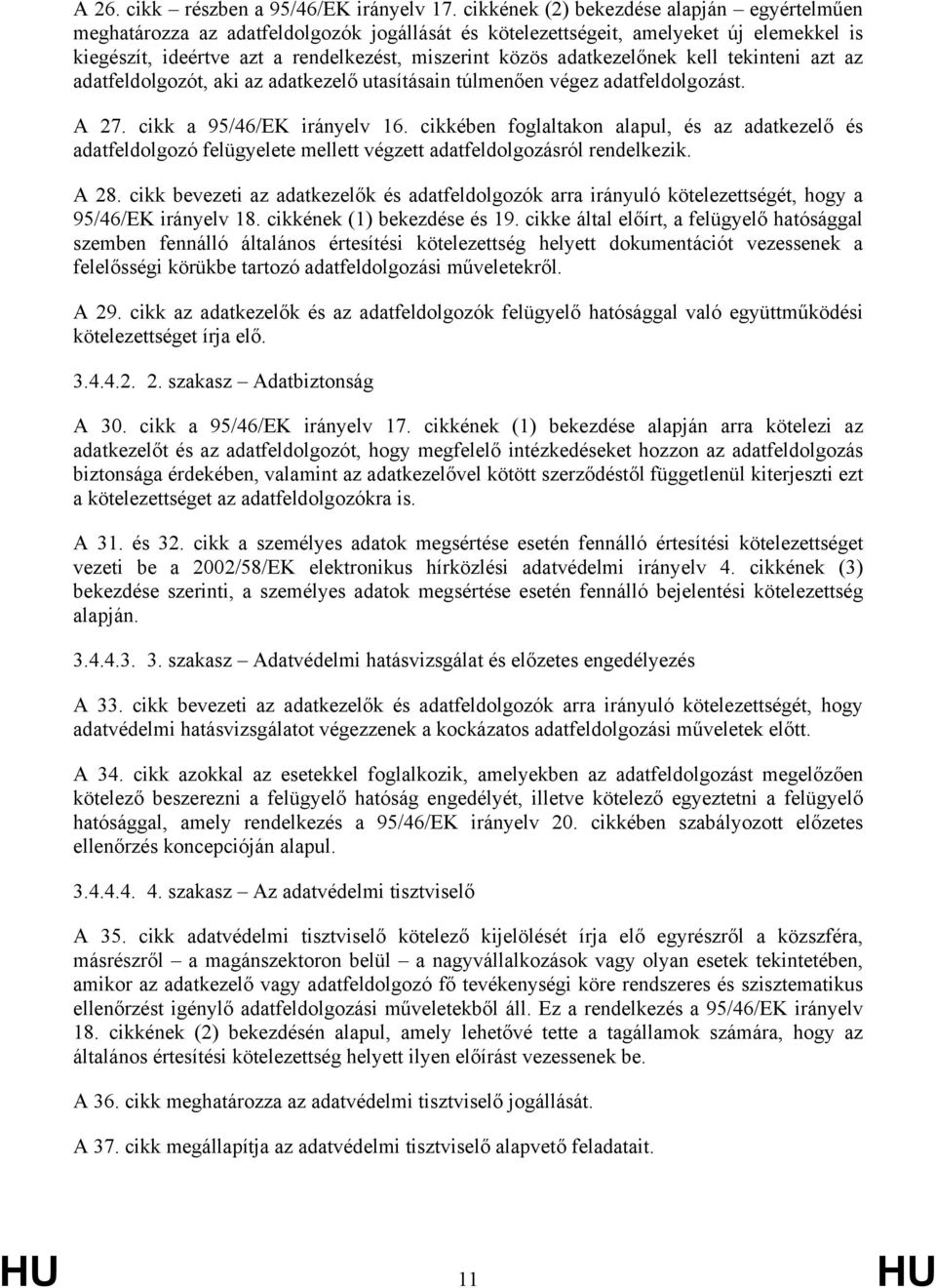 adatkezelőnek kell tekinteni azt az adatfeldolgozót, aki az adatkezelő utasításain túlmenően végez adatfeldolgozást. A 27. cikk a 95/46/EK irányelv 16.