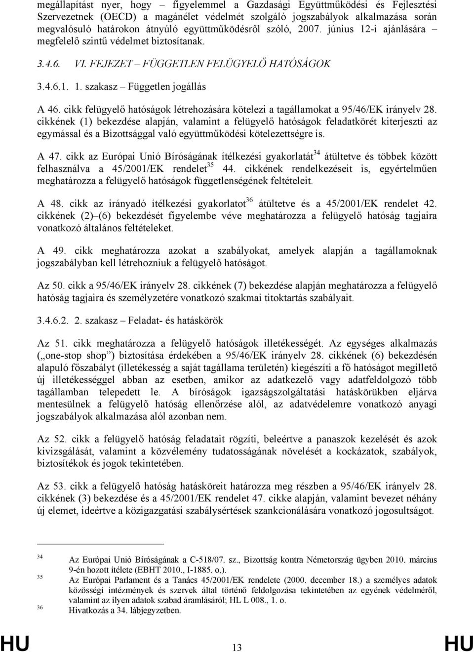 cikk felügyelő hatóságok létrehozására kötelezi a tagállamokat a 95/46/EK irányelv 28.