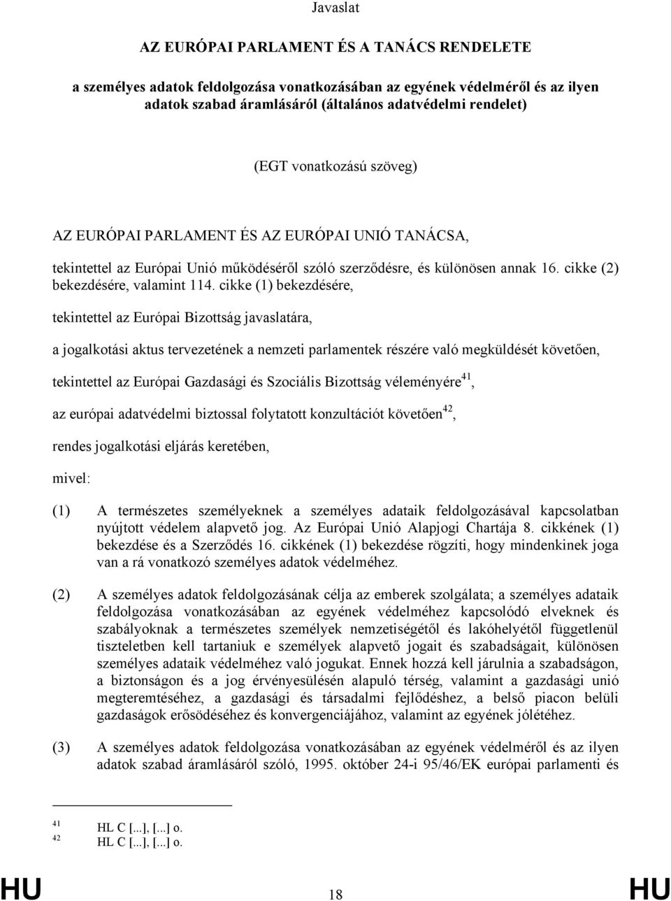 cikke (1) bekezdésére, tekintettel az Európai Bizottság javaslatára, a jogalkotási aktus tervezetének a nemzeti parlamentek részére való megküldését követően, tekintettel az Európai Gazdasági és