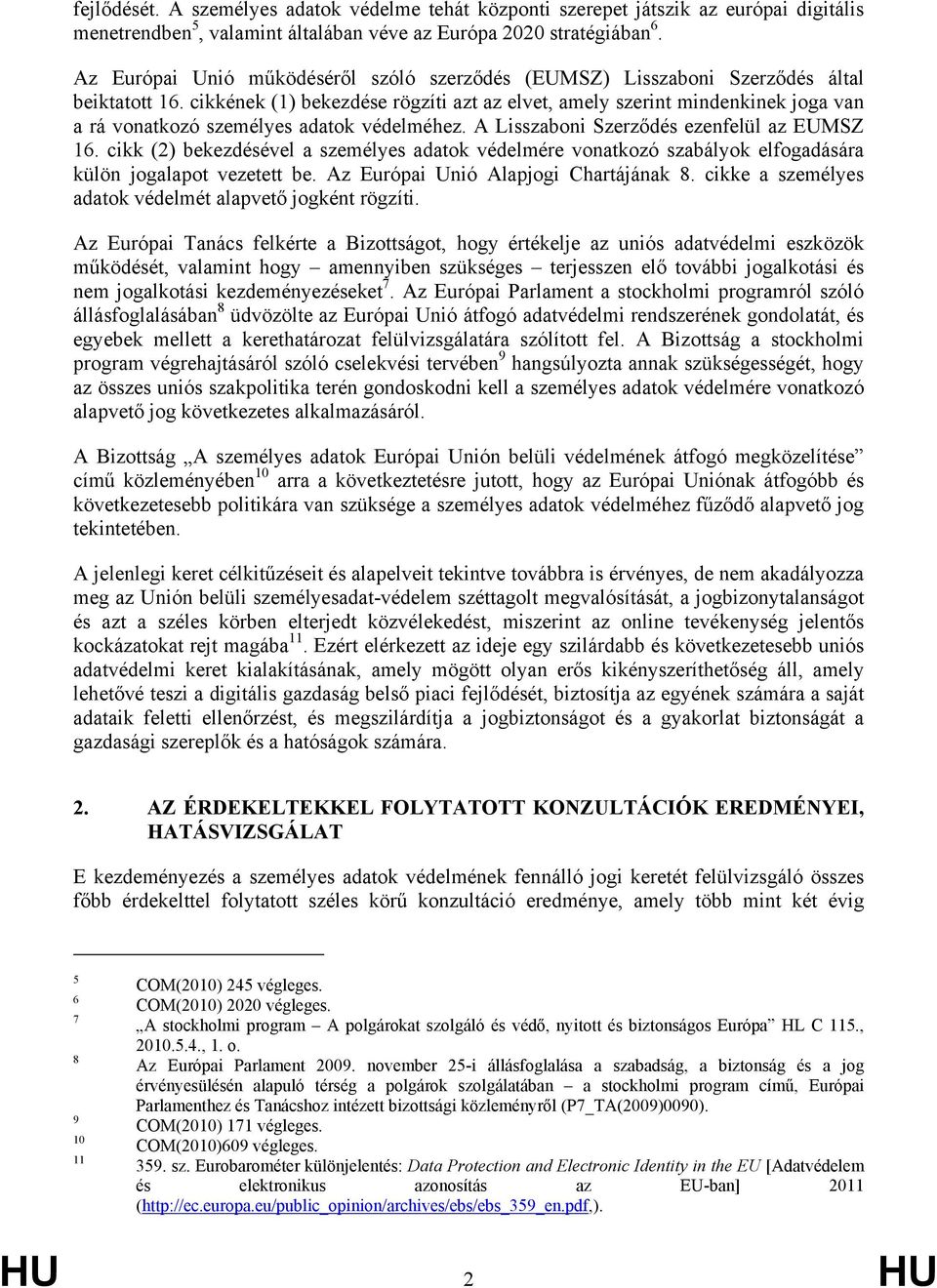 cikkének (1) bekezdése rögzíti azt az elvet, amely szerint mindenkinek joga van a rá vonatkozó személyes adatok védelméhez. A Lisszaboni Szerződés ezenfelül az EUMSZ 16.