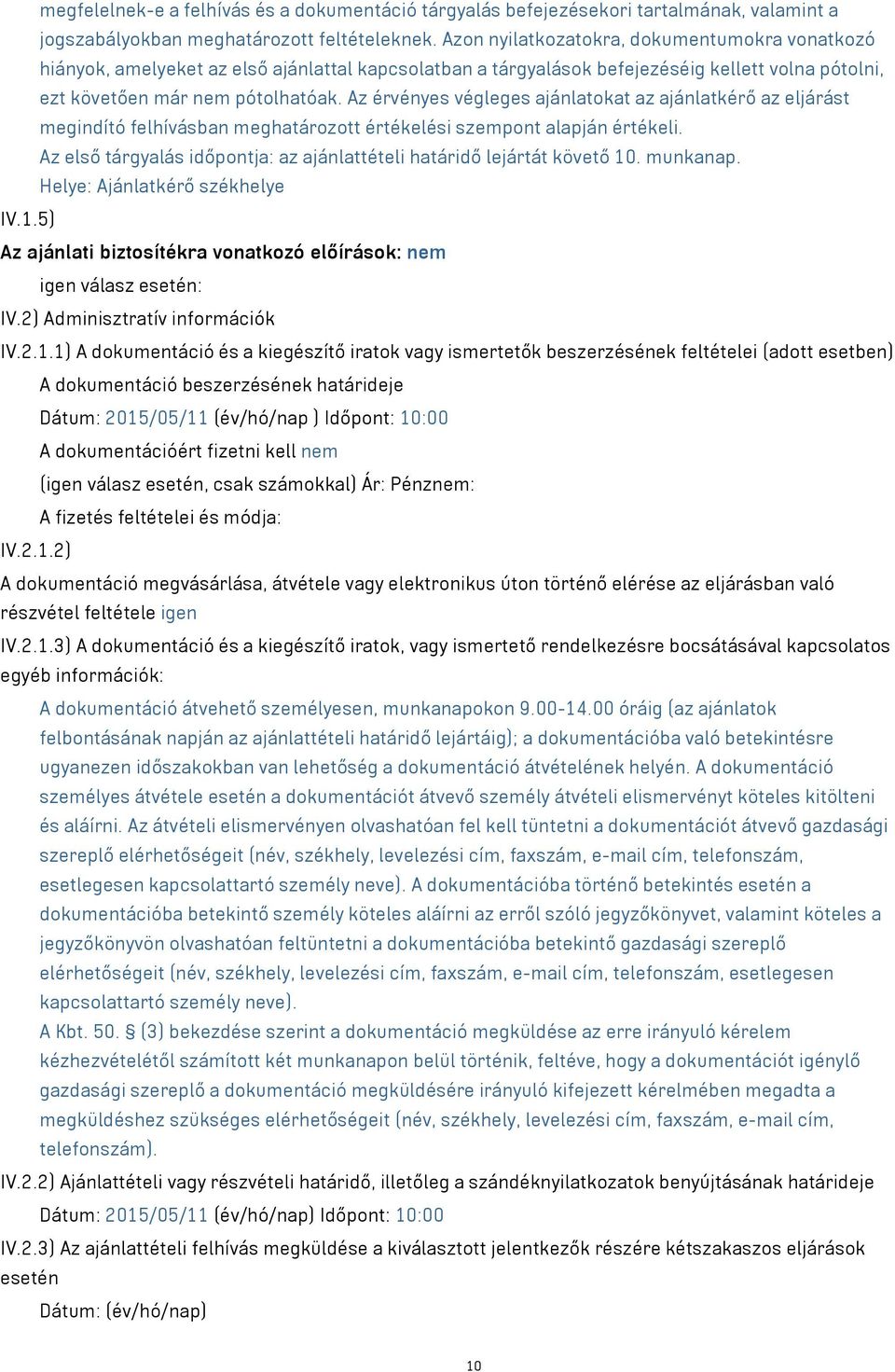 Az érvényes végleges ajánlatokat az ajánlatkérő az eljárást megindító felhívásban meghatározott értékelési szempont alapján értékeli.