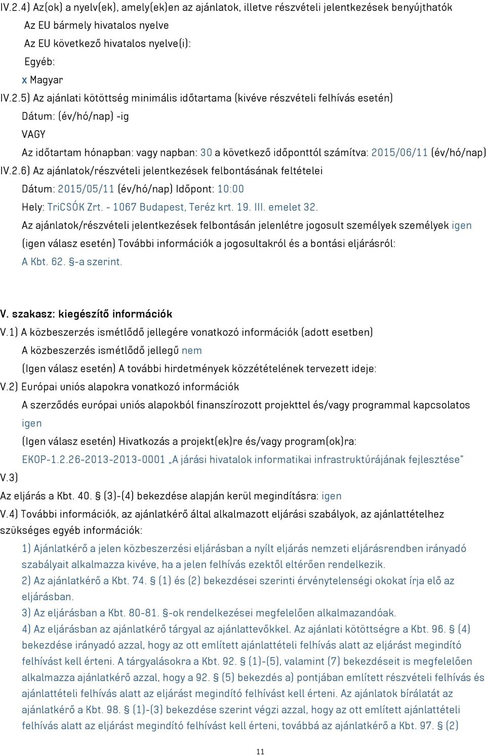 IV.2.6) Az ajánlatok/részvételi jelentkezések felbontásának feltételei Dátum: 2015/05/11 (év/hó/nap) Időpont: 10:00 Hely: TriCSÓK Zrt. - 1067 Budapest, Teréz krt. 19. III. emelet 32.