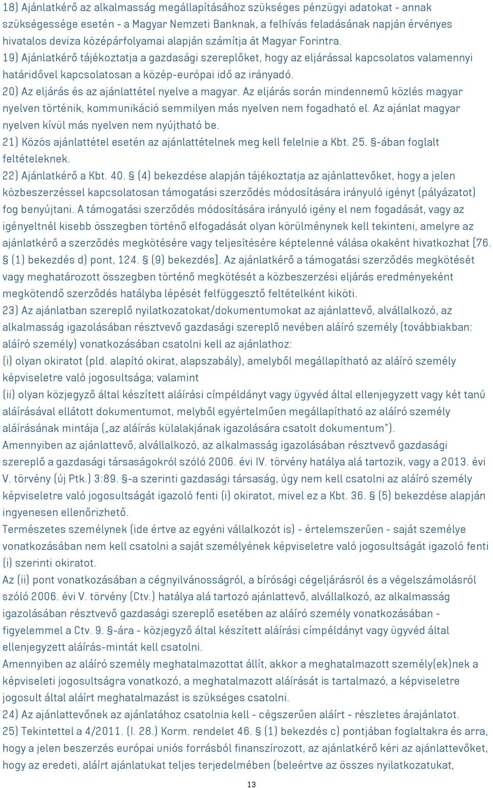 19) Ajánlatkérő tájékoztatja a gazdasági szereplőket, hogy az eljárással kapcsolatos valamennyi határidővel kapcsolatosan a közép-európai idő az irányadó.