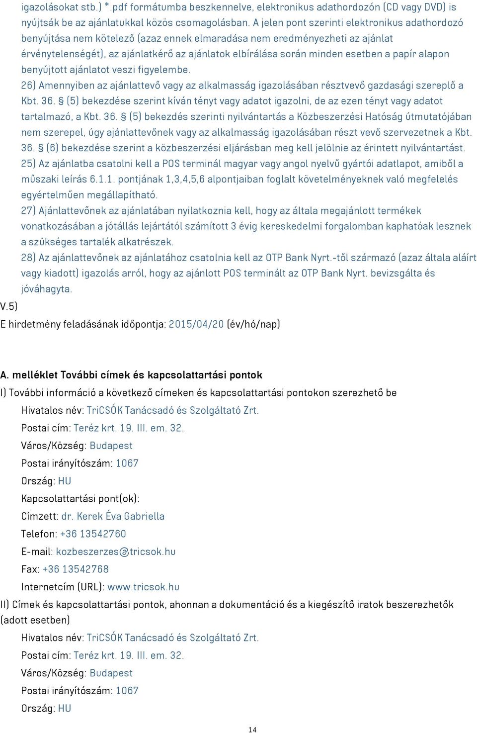 esetben a papír alapon benyújtott ajánlatot veszi figyelembe. 26) Amennyiben az ajánlattevő vagy az alkalmasság igazolásában résztvevő gazdasági szereplő a Kbt. 36.