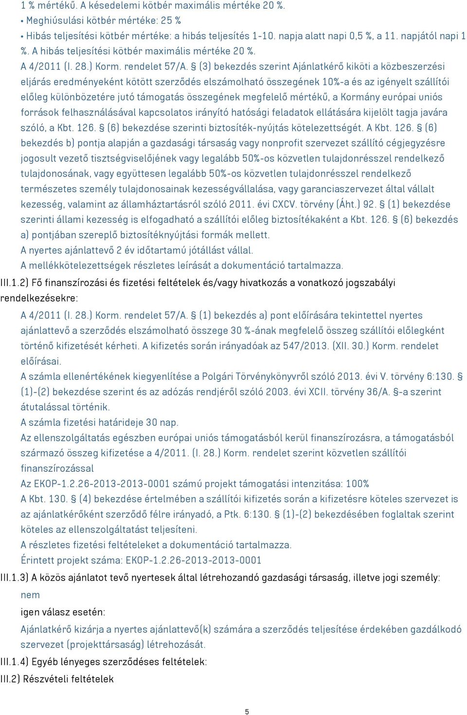 (3) bekezdés szerint Ajánlatkérő kiköti a közbeszerzési eljárás eredményeként kötött szerződés elszámolható összegének 10%-a és az igényelt szállítói előleg különbözetére jutó támogatás összegének